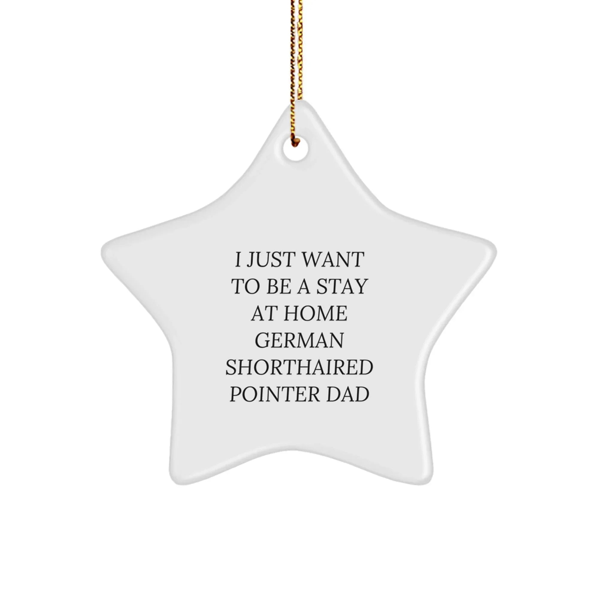 Funny German Shorthaired Pointer Dog Gifts - 'I Just Want To Be A Stay At Home German Shorthaired Pointer Dad' Star Ornament for German Shorthaired Pointer Dog Owners, Christmas Unique Gift