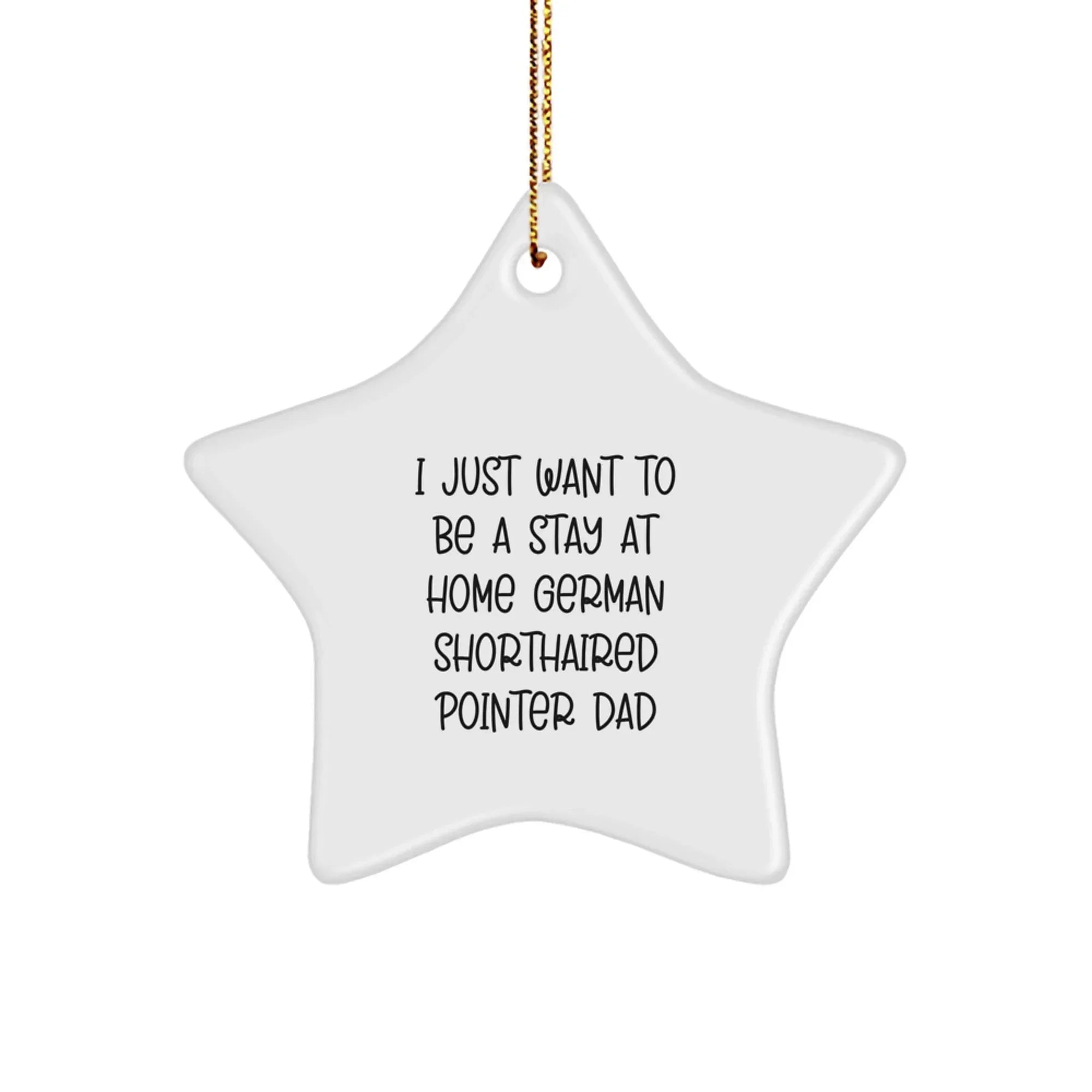 German Shorthaired Pointer Dog Star Ornament Gifts from Dad, Funny Quote 'I Just Want', Christmas Unique Decorations for Home