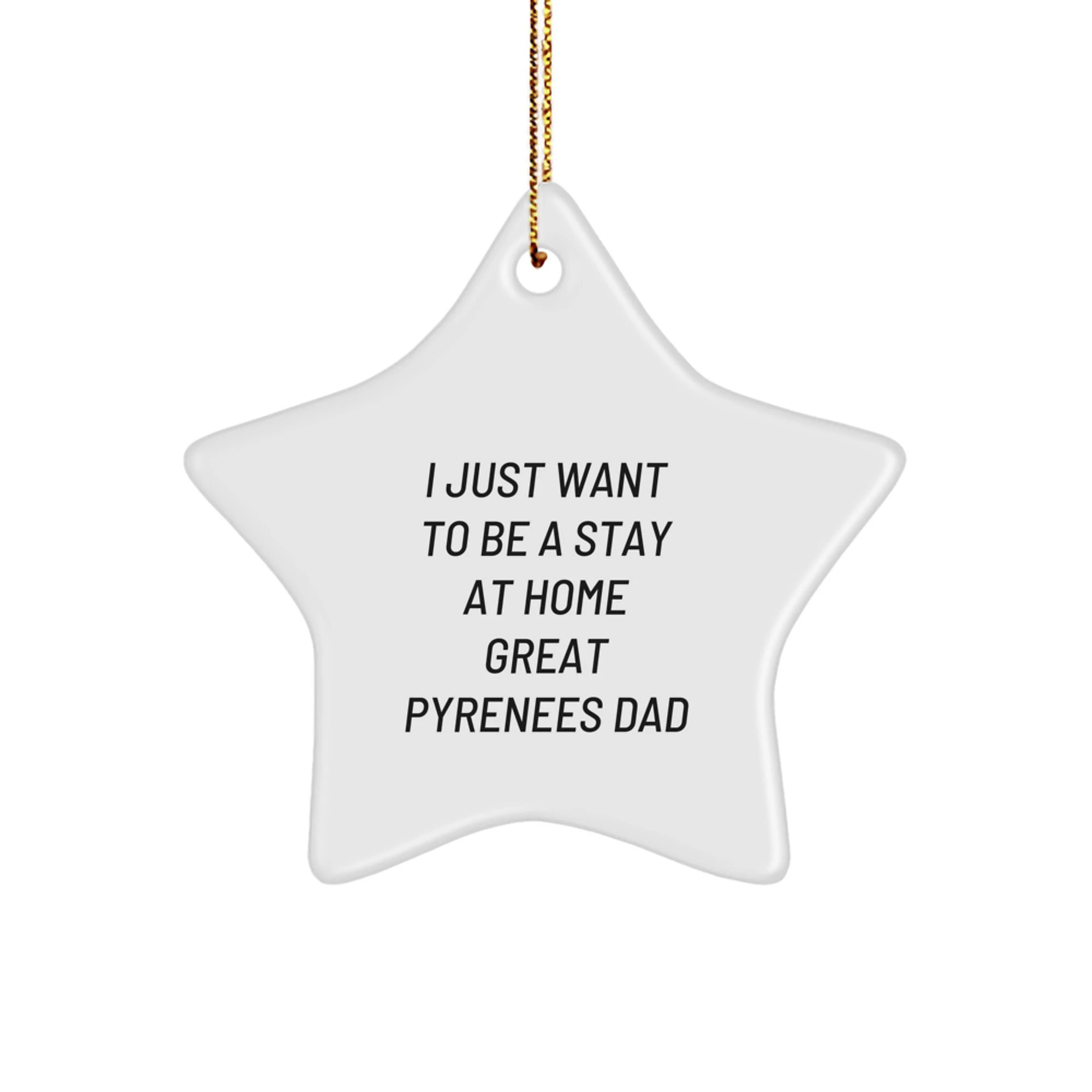 Funny Great Pyrenees Dog Dad Gifts, Star Ornament for Great Pyrenees Lover, I Just Want To Be A Stay At Home Great Pyrenees Dad Christmas Unique Gifts from Dad to Son