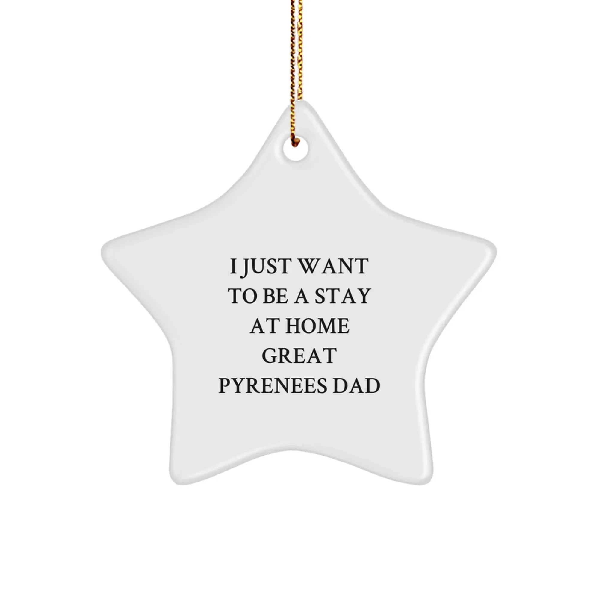Fun Great Pyrenees Dog Gifts for Dad, I Just Want To Be A Stay At Home Great Pyrenees Dad Ornament, Star Shaped Christmas Unique Gifts from Men to Men
