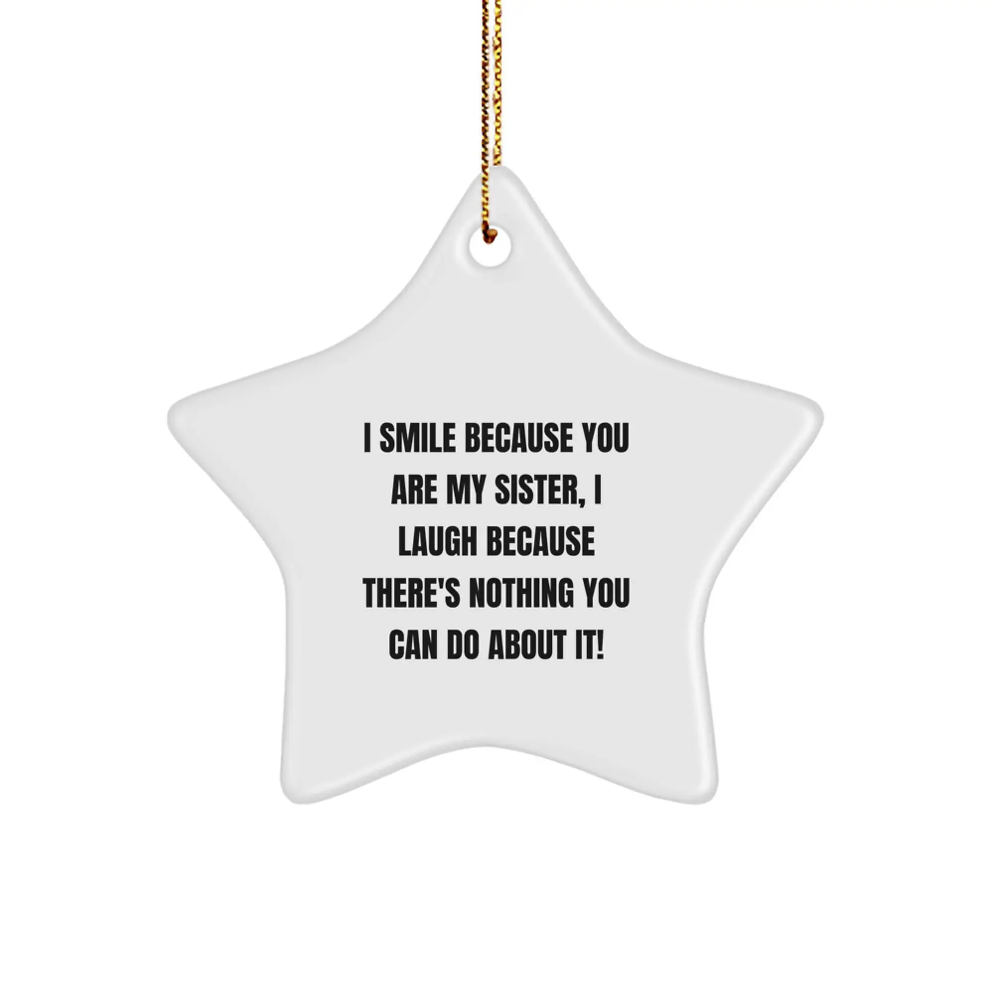 Funny Sister Christmas Unique Gifts from Sisters - Star Ornament 'I Smile Because You Are My Sister, I Laugh Because There's Nothing You Can Do About It!' - Image 1