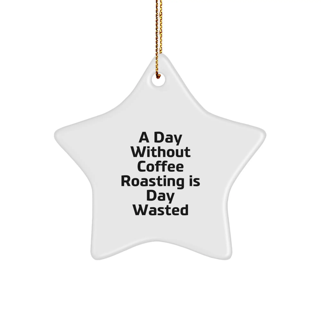 Coffee Roasting Enthusiast's Star Ornament for Christmas Unique Gifts from Friends, Funny Quote - 'A Day Without Coffee Roasting Is Day Wasted' Decorative Star-Shaped Gift for Coffee Roasting Lovers - Image 1