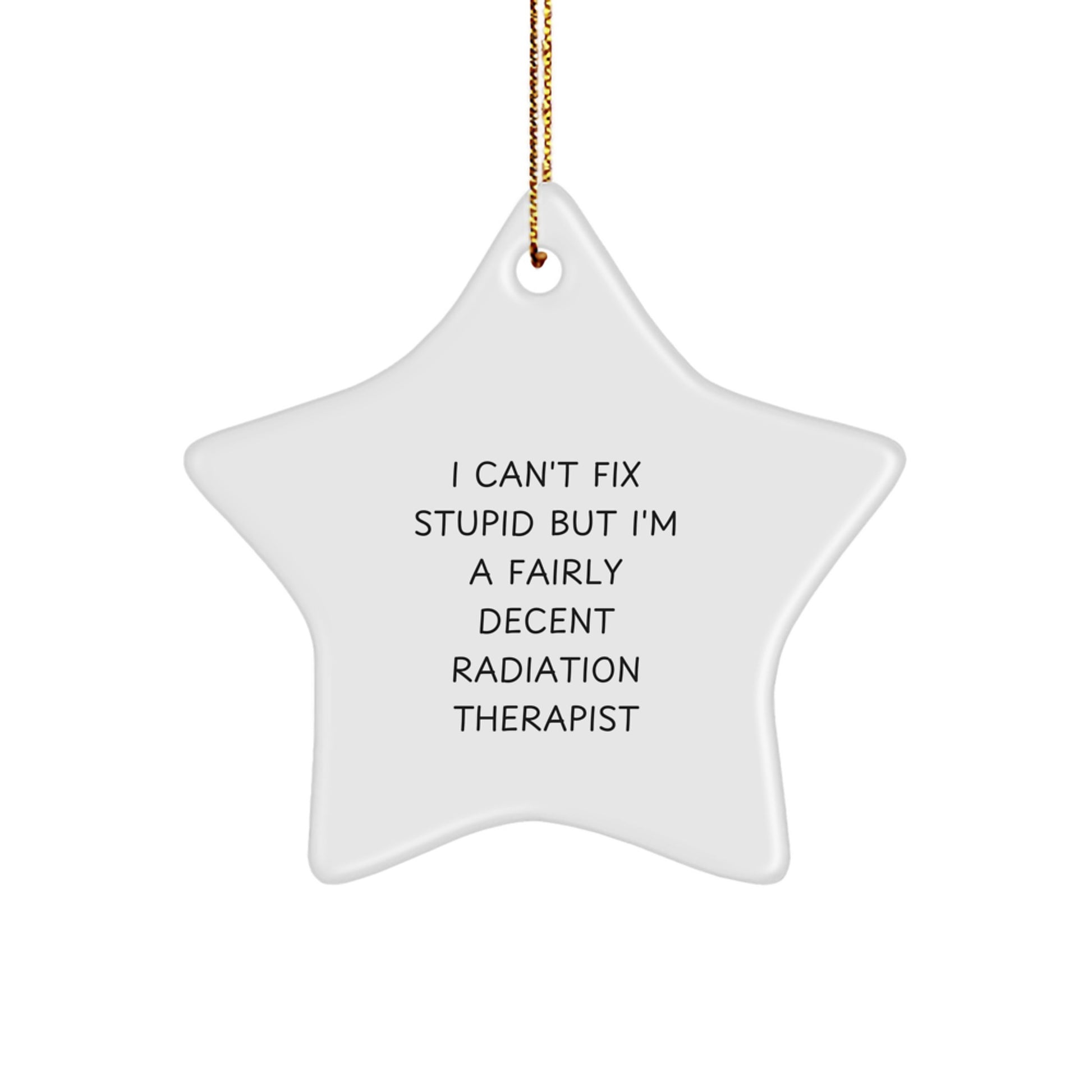 Funny Radiation Therapist Gifts from Friends, Christmas Unique Star Ornaments for Radiation Therapist, I Can't Fix Stupid But I'm A Fairly Decent Radiation Therapist Star - Image 1