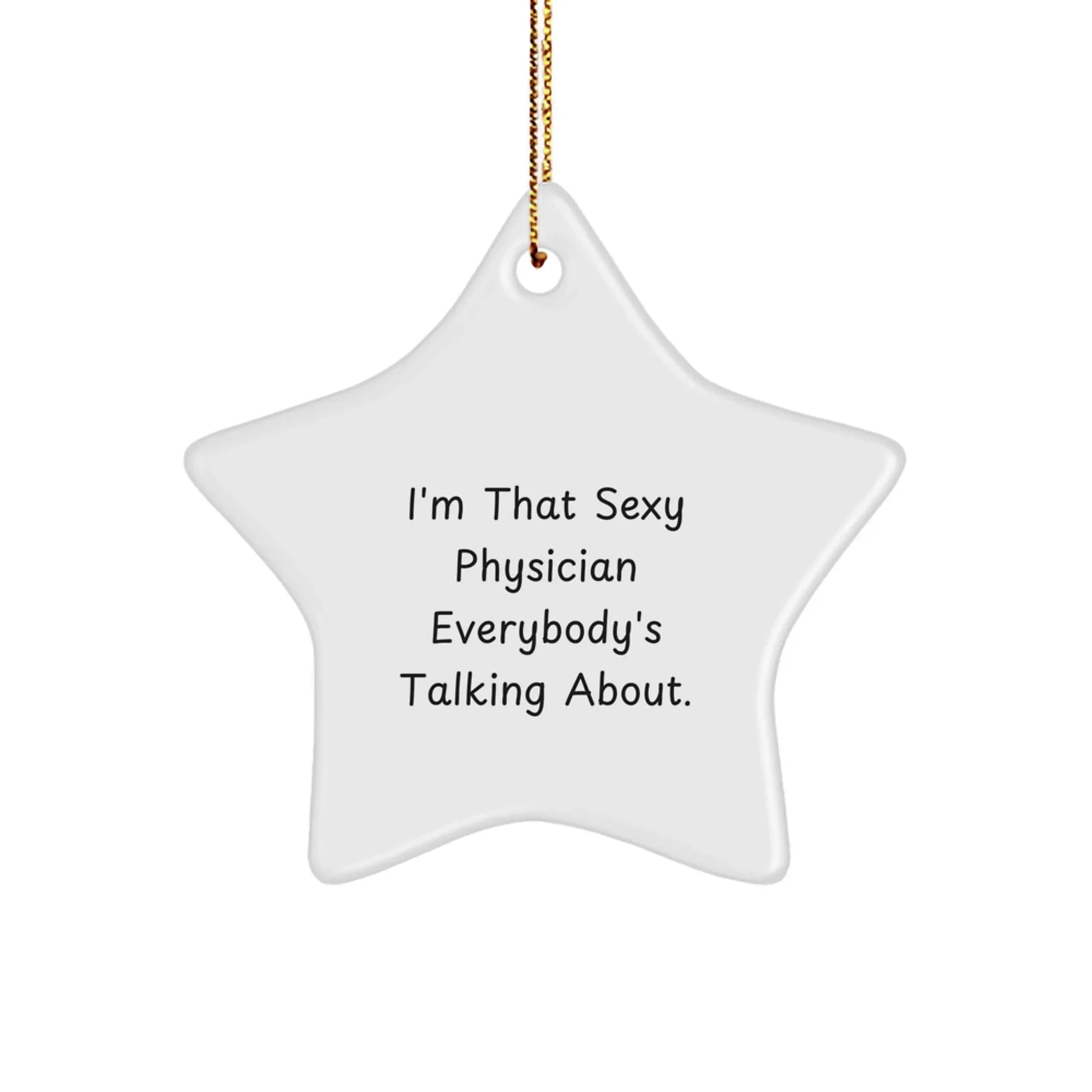 Funny Physician Gifts from Men to Friends for Christmas Unique Star Ornament I'm That Sexy Physician Everybody's Talking About.