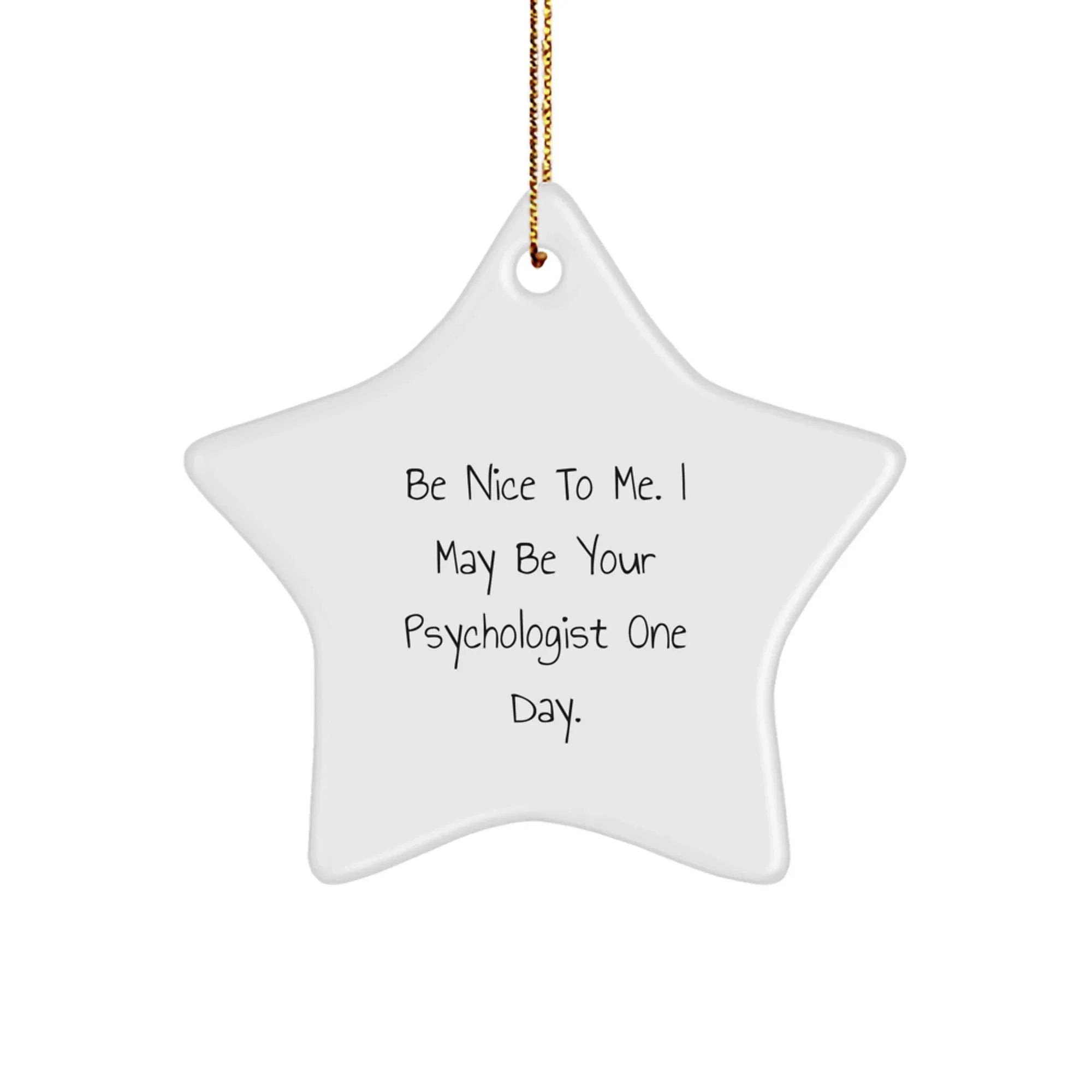 Funny Psychologist Gifts for Friends, Women, or Men - Christmas Unique Star Ornament - 'Be Nice To Me', I May Be Your Psychologist One Day.