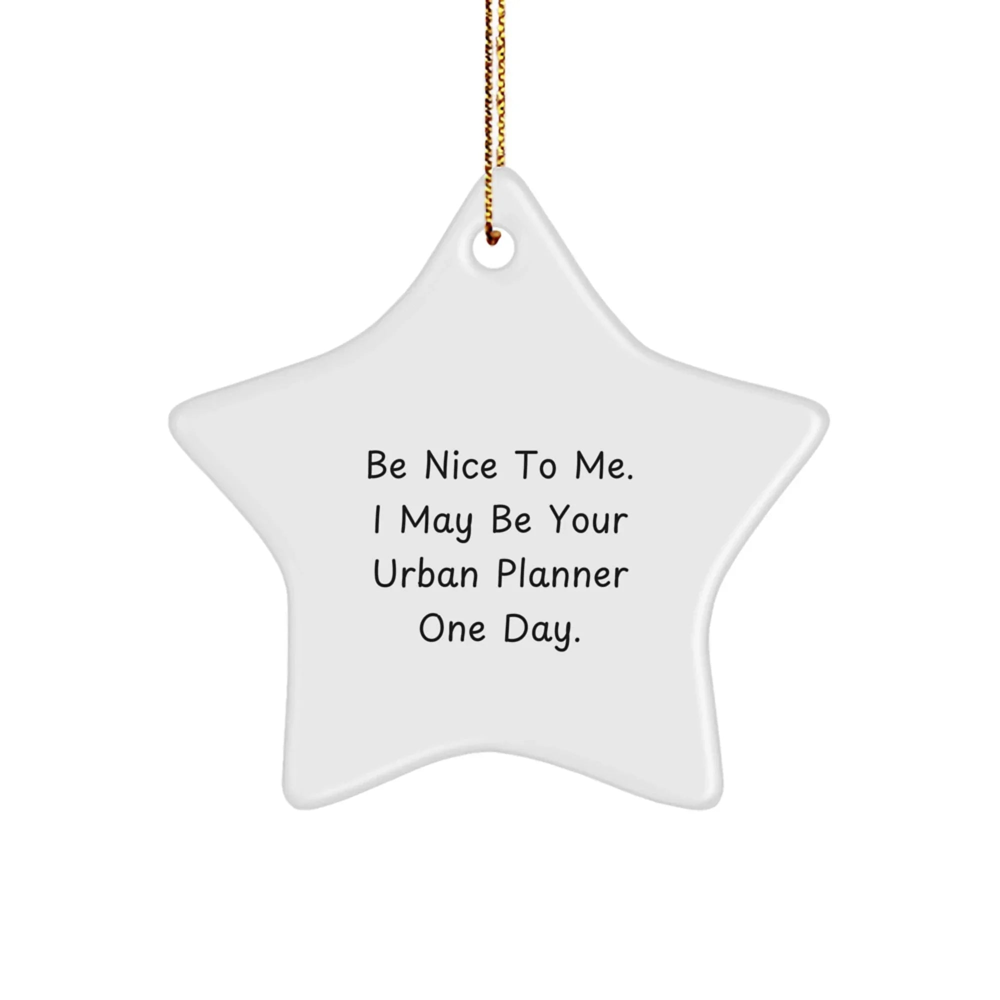 Urban Planner Star Ornament, Be Nice To Me. I May Be Your Urban Planner One Day., Funny Christmas Unique Gifts from Friends to Urban Planner