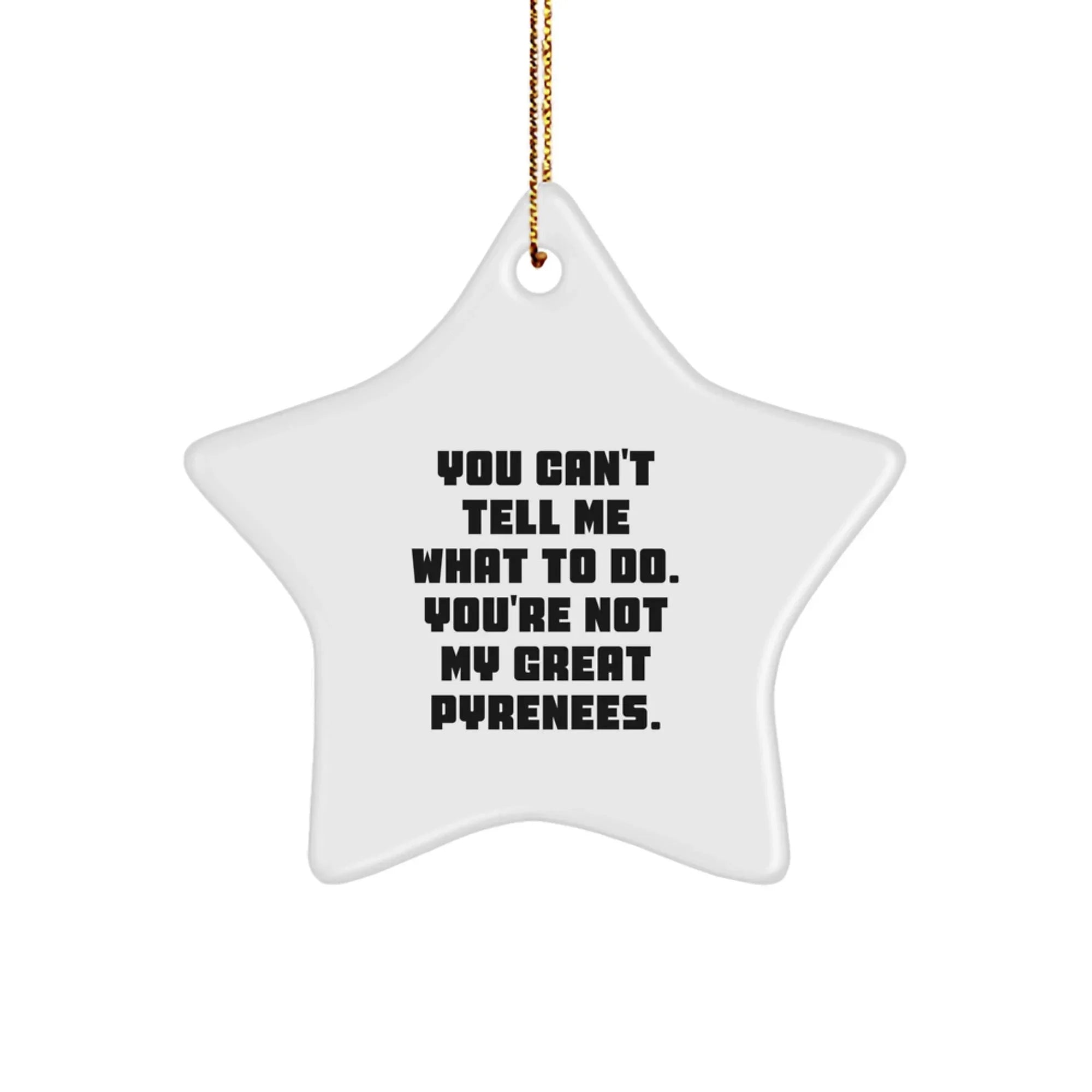 Funny Great Pyrenees Dog Gifts from Family - You Can't Tell Me What To Do. You're Not My Great Pyrenees. Star Ornament for Christmas