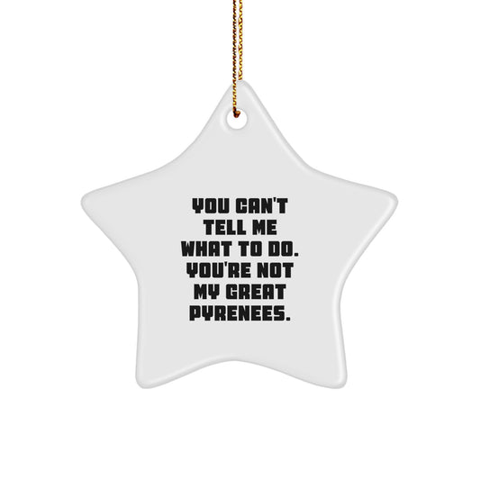 Funny Great Pyrenees Dog Gifts from Family - You Can't Tell Me What To Do. You're Not My Great Pyrenees. Star Ornament for Christmas - Image 1