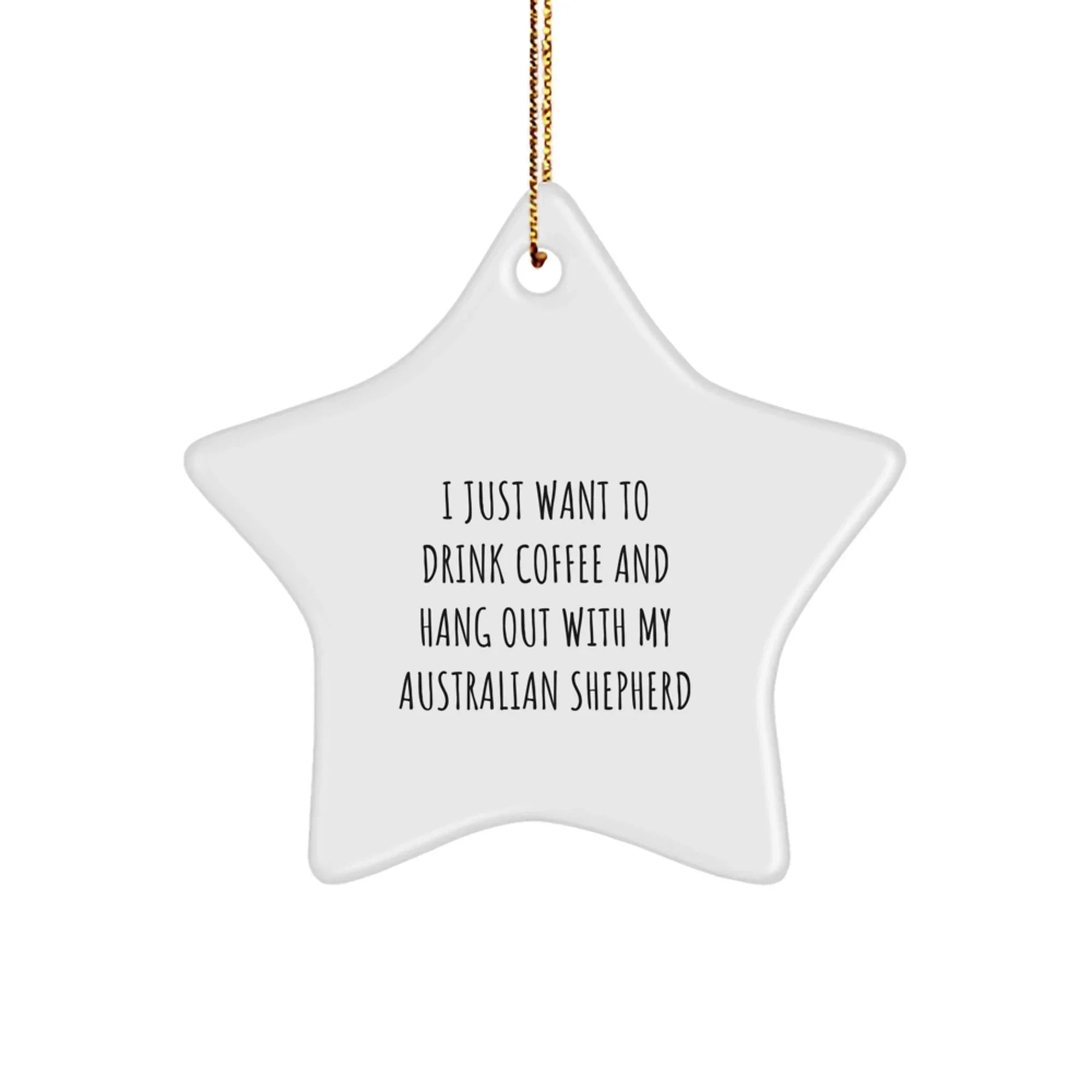Australian Shepherd Lovers - "I Just Want To Drink Coffee" Ornament - Gift