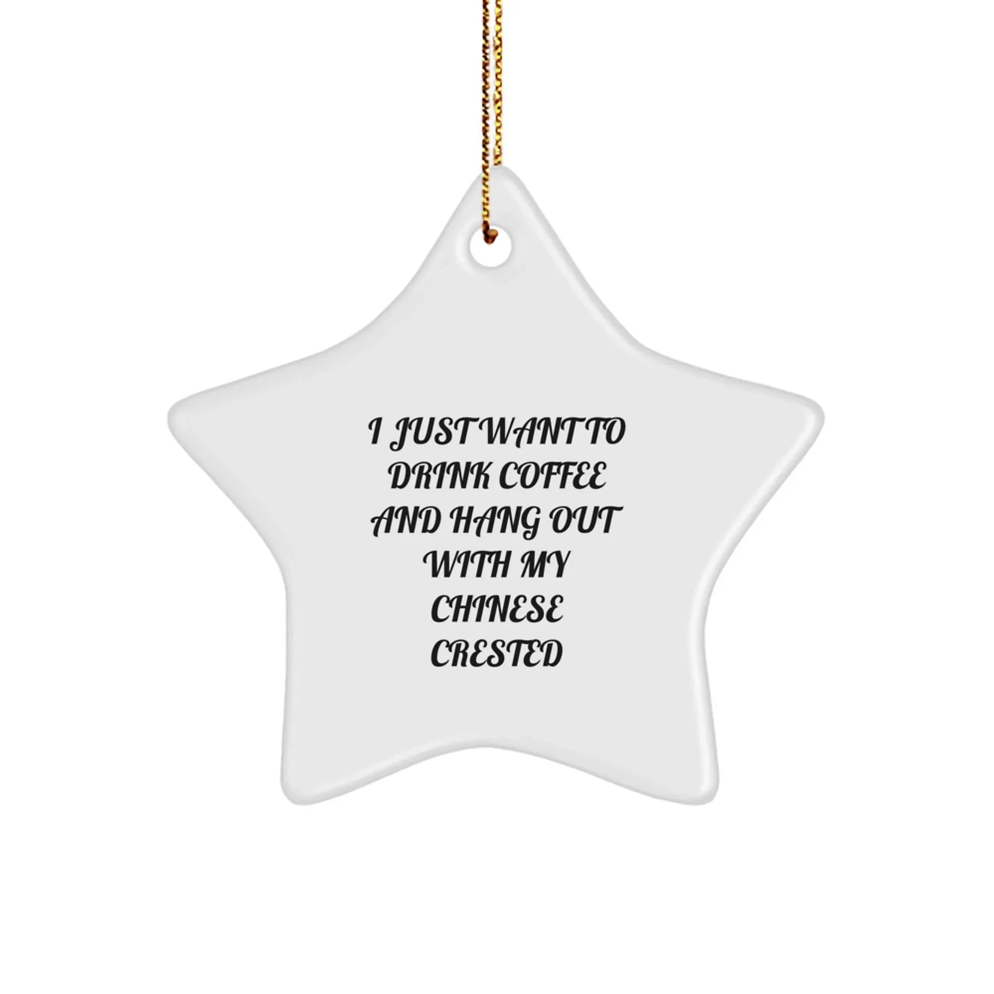 Chinese Crested Fans - I Just Want to Drink Coffee - Star Ornament - Funny Quote