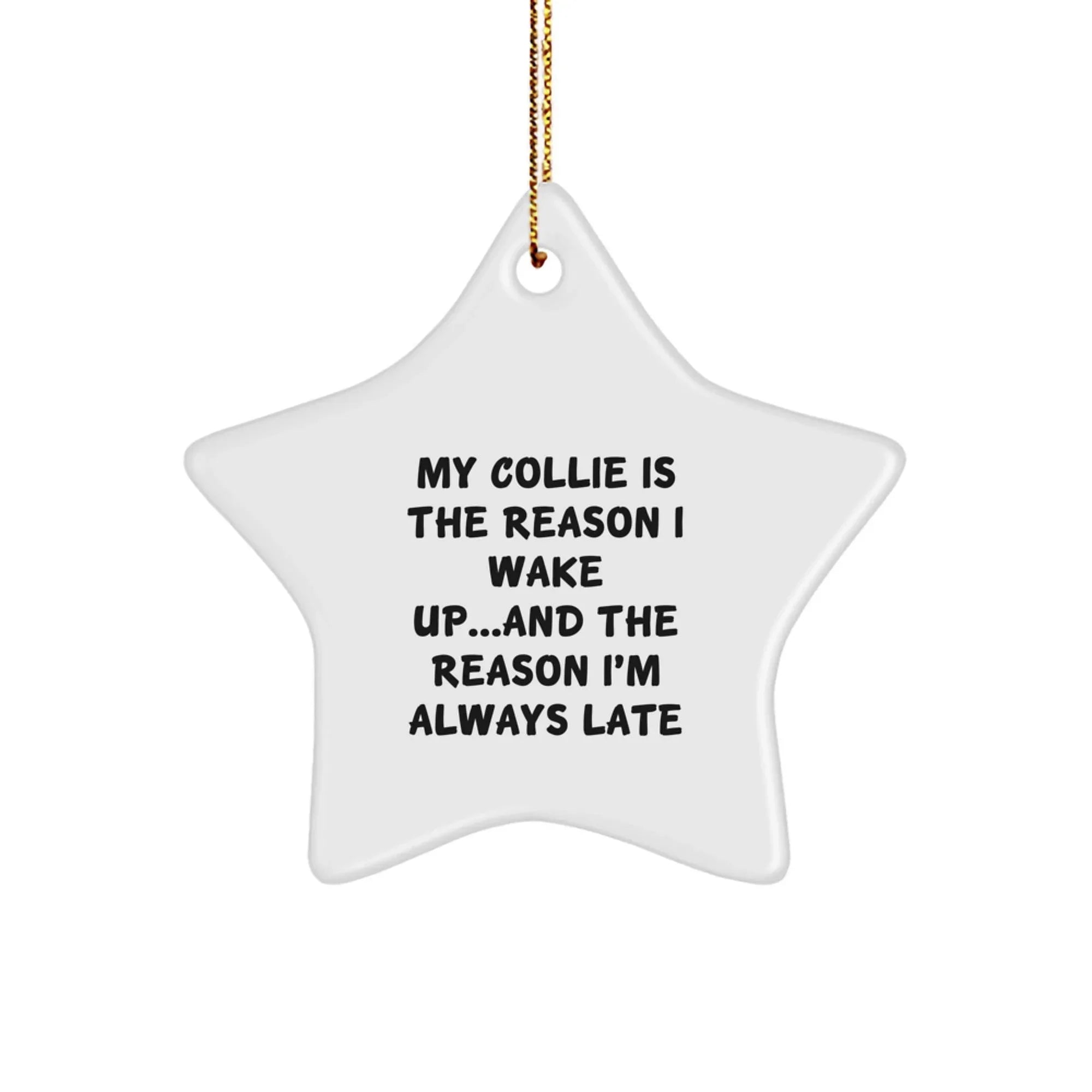 Funny Collie Dog Gifts for Friends - Star Ornament Quote, 'My Collie Is The Reason I Wake Up...and The Reason I'm Always Late' - Gifts from Family to Collie Dog Lovers, Unique Christmas Unique Gifts
