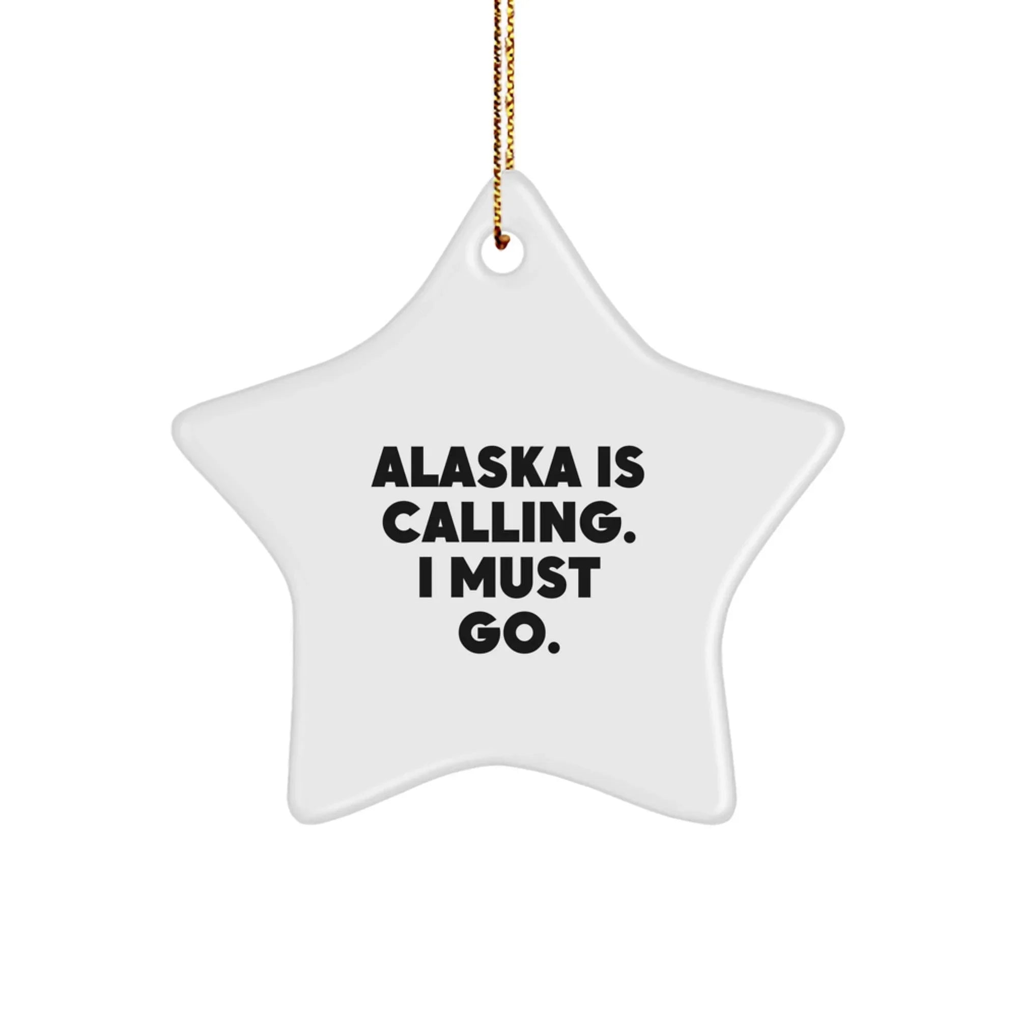 Alaska Star Ornament, Funny Quote, Gifts for Men, Women, Friends, and Family - 'Alaska Is Calling. I Must Go.'