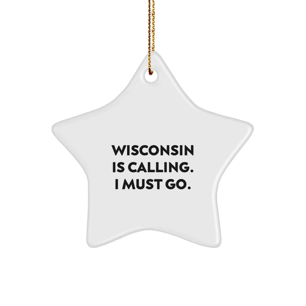 Funny Wisconsin Star Ornaments - Wisconsin Is Calling. I Must Go