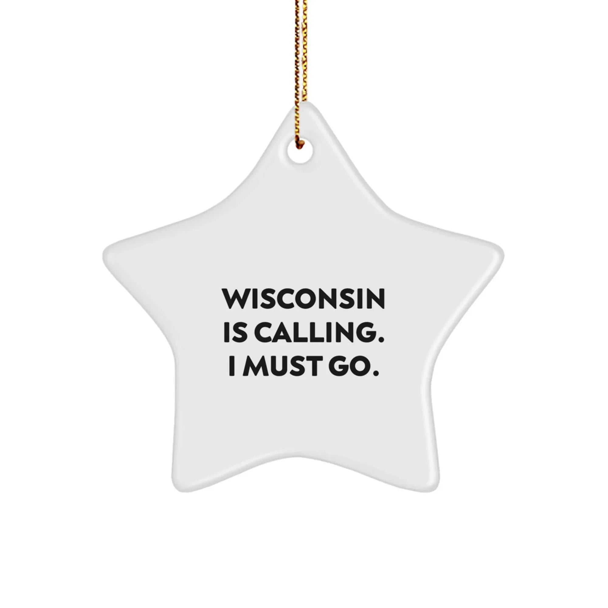 Funny Wisconsin Star Ornaments - Wisconsin Is Calling. I Must Go