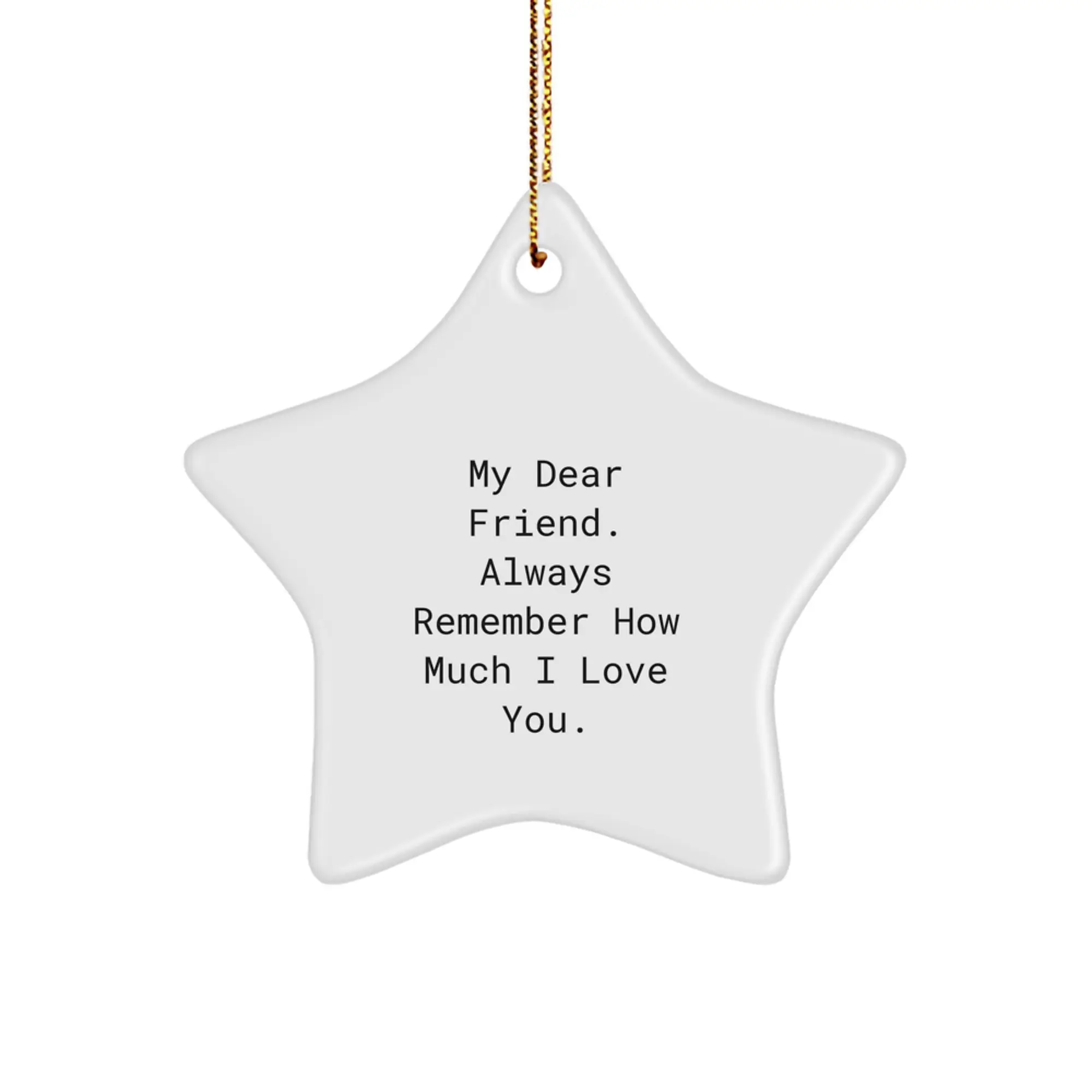Funny Friend Gifts from You - Star Ornament with 'My Dear Friend. Always Remember How Much I Love You.' - Christmas Unique Gifts for Men Women Friends Coworkers - Image 1