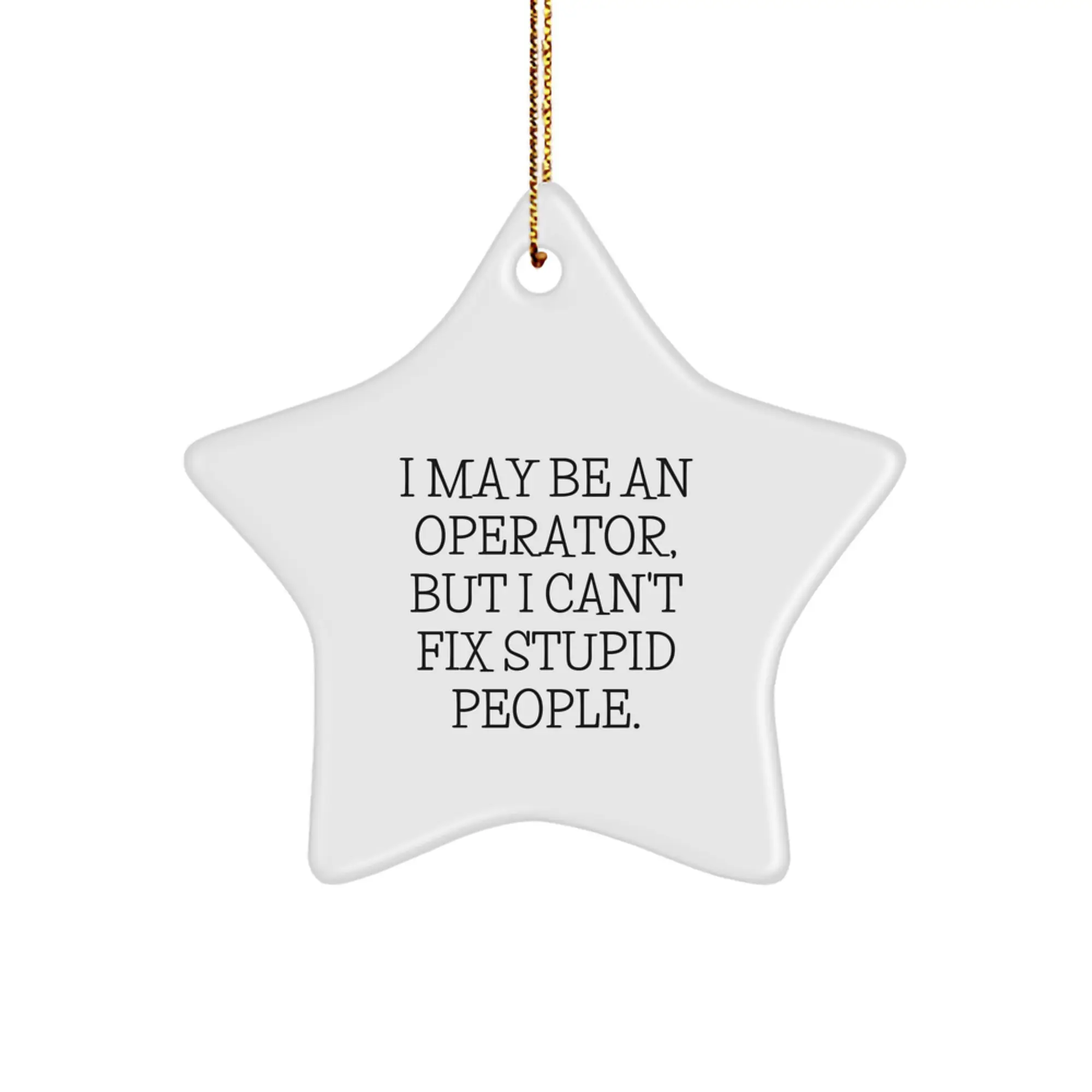 Funny Operator Star Ornament Gifts from Men to Operator Friends at Christmas with 'I May Be An Operator, But I Can't Fix Stupid People.' Quote - Image 1