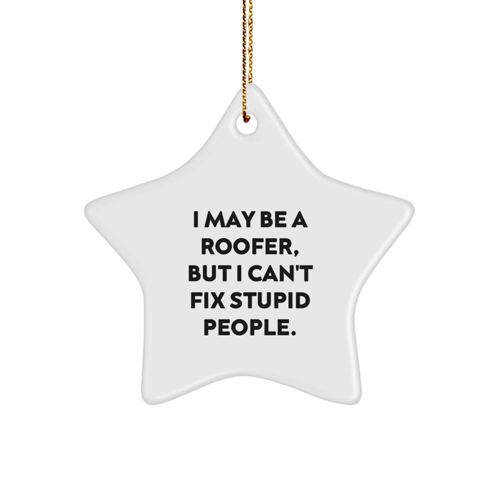 Gifts for the Roofer in Your Life - Funny Star Ornament, 'I May Be A Roofer, But I Can't Fix Stupid People' - Christmas Unique Gifts for Men, Women, Friends, Coworkers, Family - Image 1