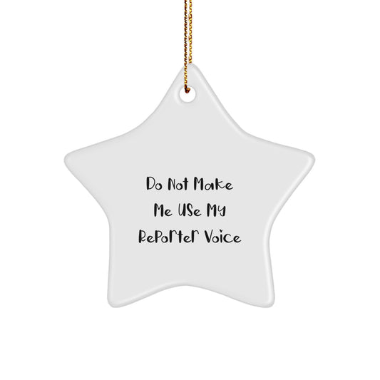 Funny Reporter Christmas Unique Gifts, Star Ornament with 'Do Not Make Me Use My Reporter Voice' Quote, Gifts for Men or Women Friends Family Coworkers - Image 1