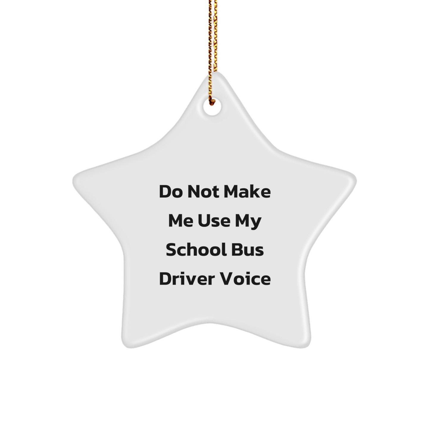 Funny School Bus Driver Gifts - Do Not Make Me Use My School Bus Driver Voice Christmas Star Ornament for Men Women Friends Family - Image 1