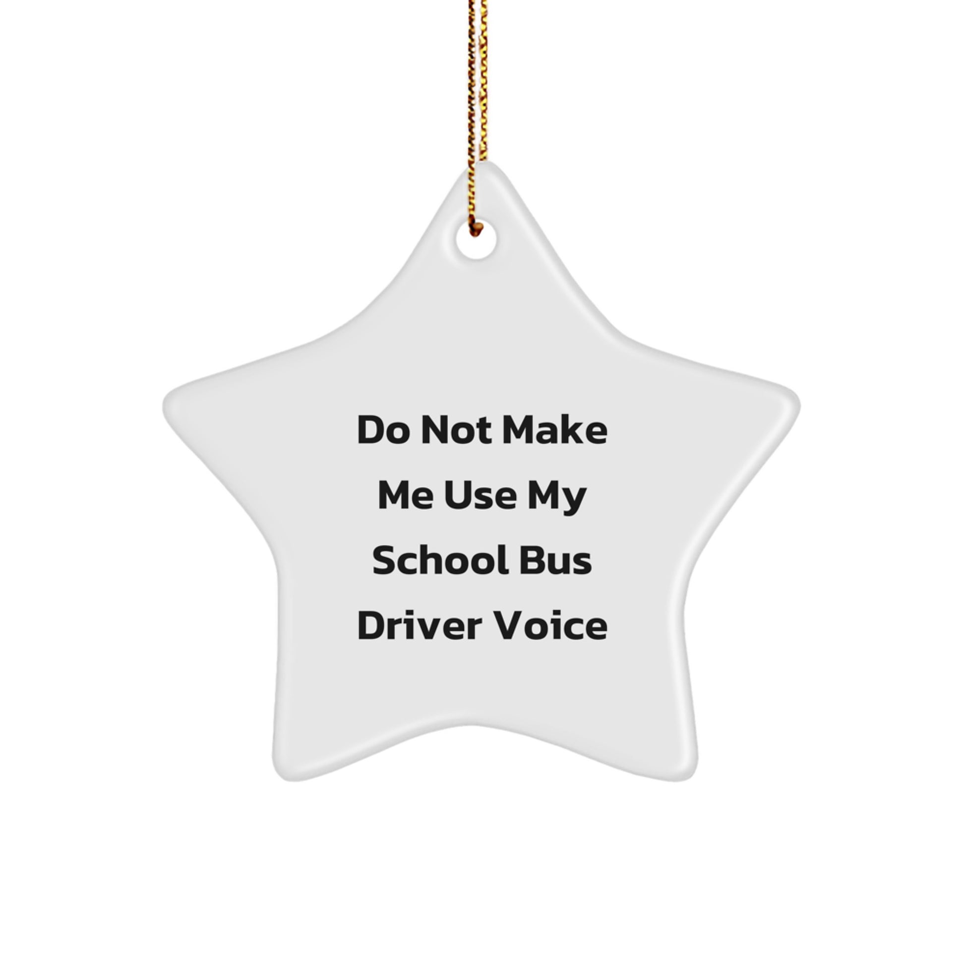 Funny School Bus Driver Gifts - Do Not Make Me Use My School Bus Driver Voice Christmas Star Ornament for Men Women Friends Family - Image 1