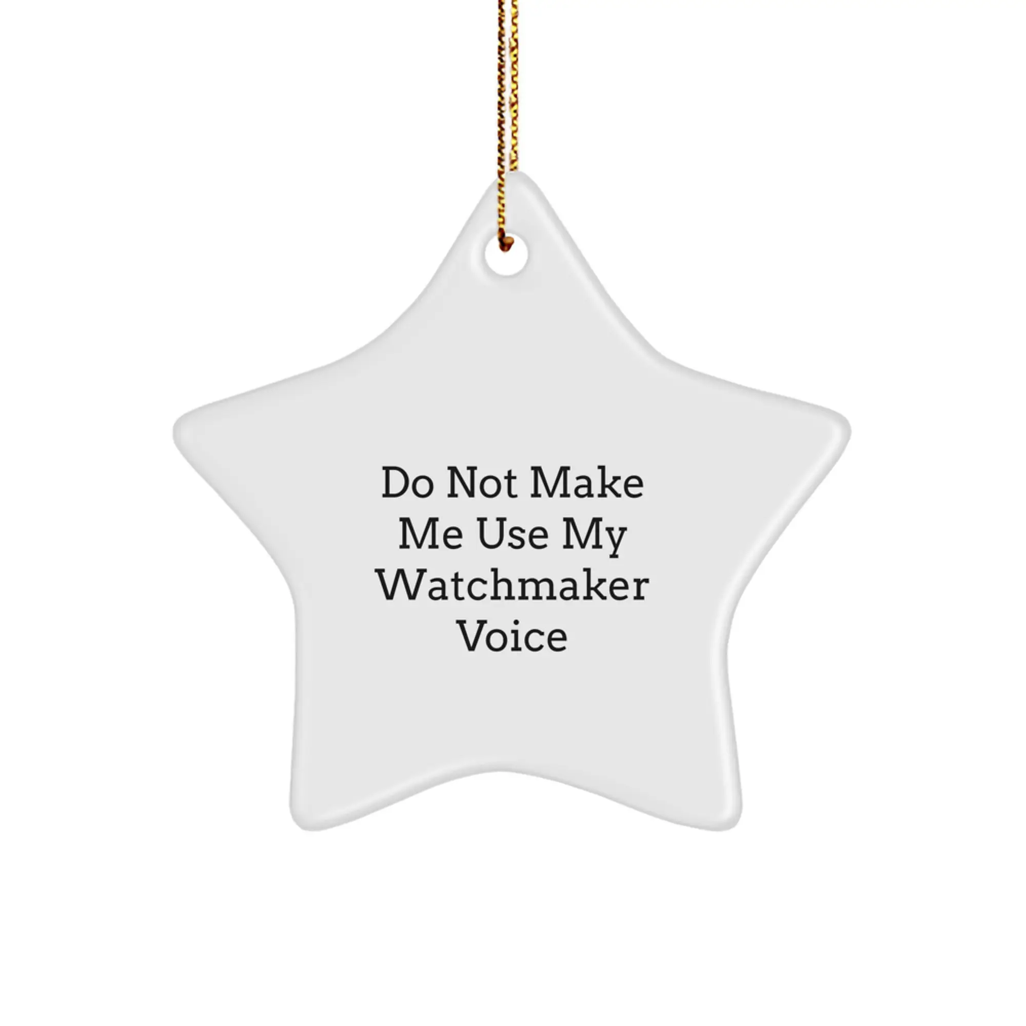 Funny Gifts from Watchmaker Friends - Do Not Make Me Use My Watchmaker Voice Star Ornament, Unique Christmas Unique Gifts for Men Watchmaker, Star Shaped Decor - Image 1