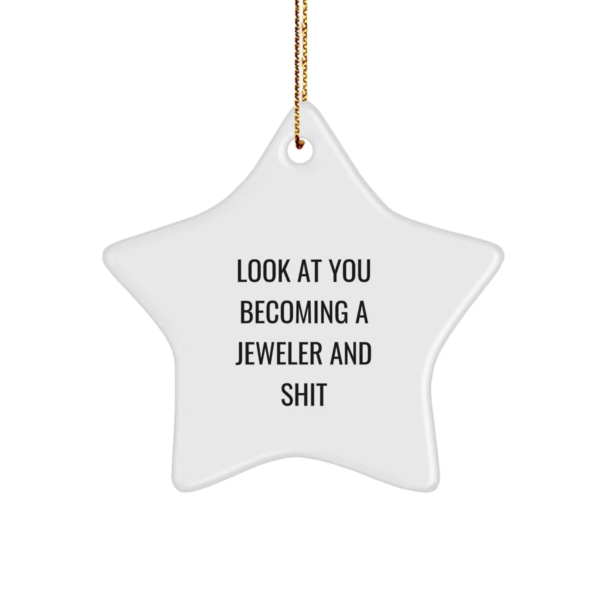 Funny Jeweler Gifts from Friends for Christmas - 'Look At You Becoming A Jeweler And Shit' Star Ornament