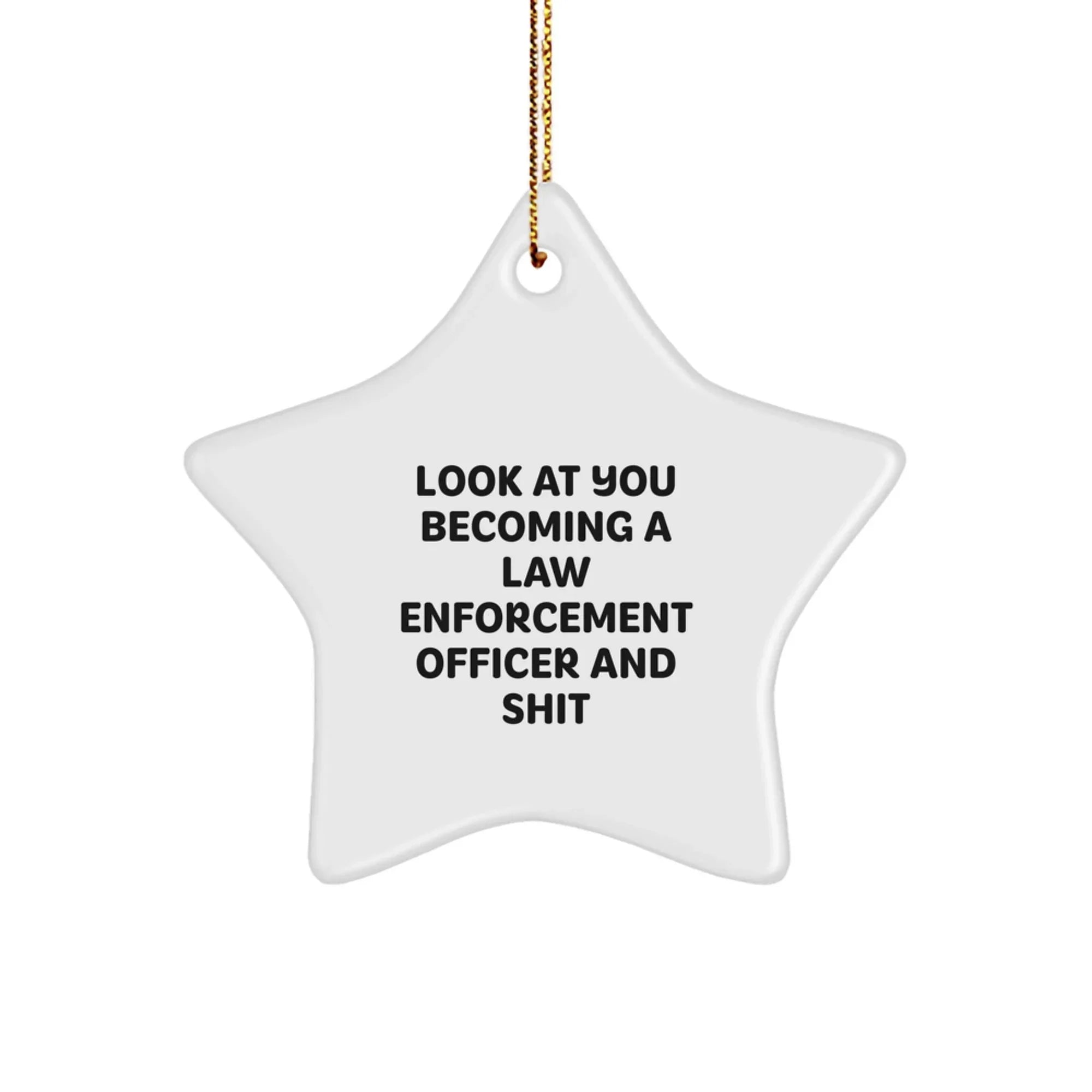 Funny Law Enforcement Officer Gifts from Friends for Christmas - Star Ornament with 'Look At You Becoming A Law Enforcement Officer And Shit' Quote