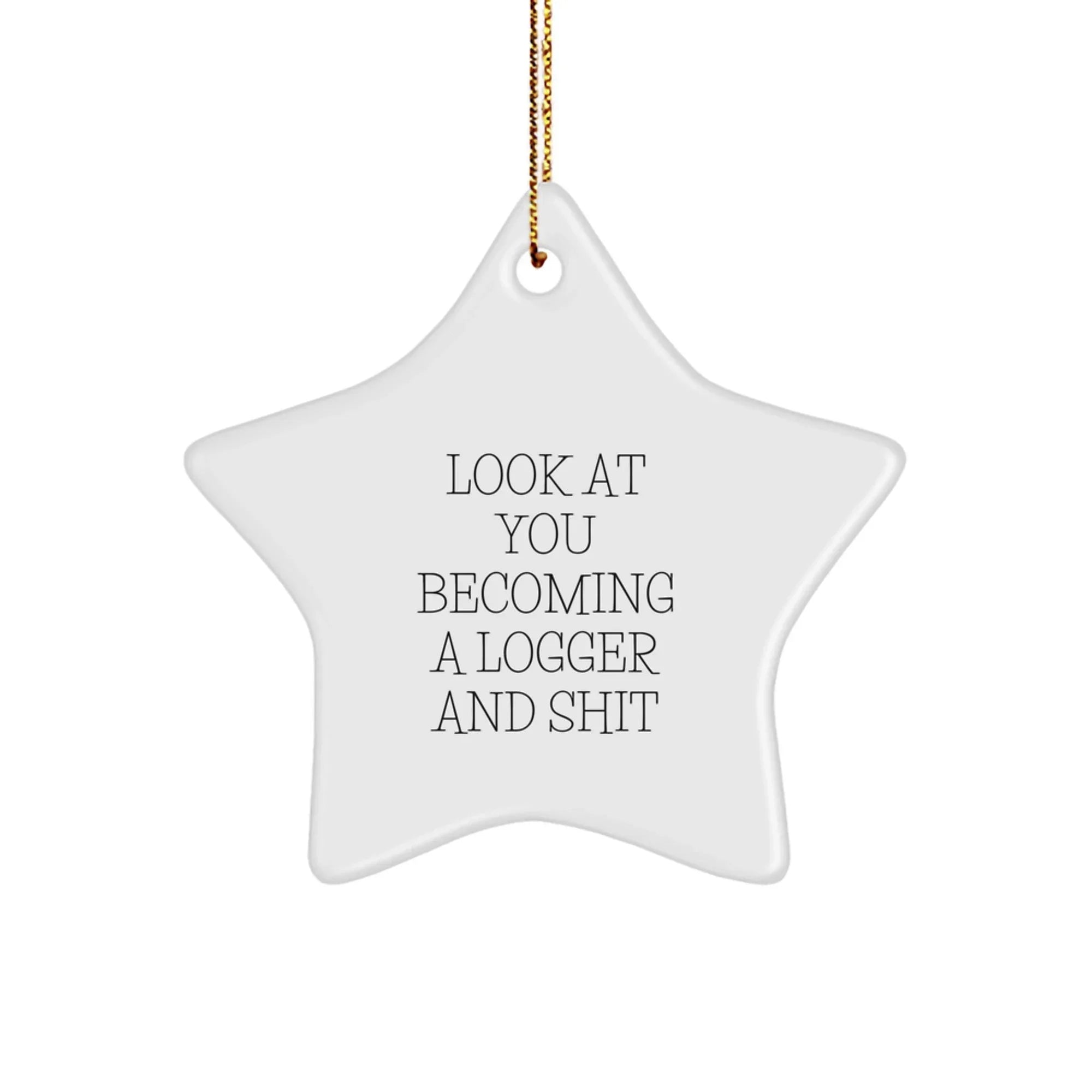 Logger Gifts from Friends and Family - Look At You Becoming a Star Logger Ornament, White Star Shaped, Funny Gifts for Logger, Christmas Unique Presents
