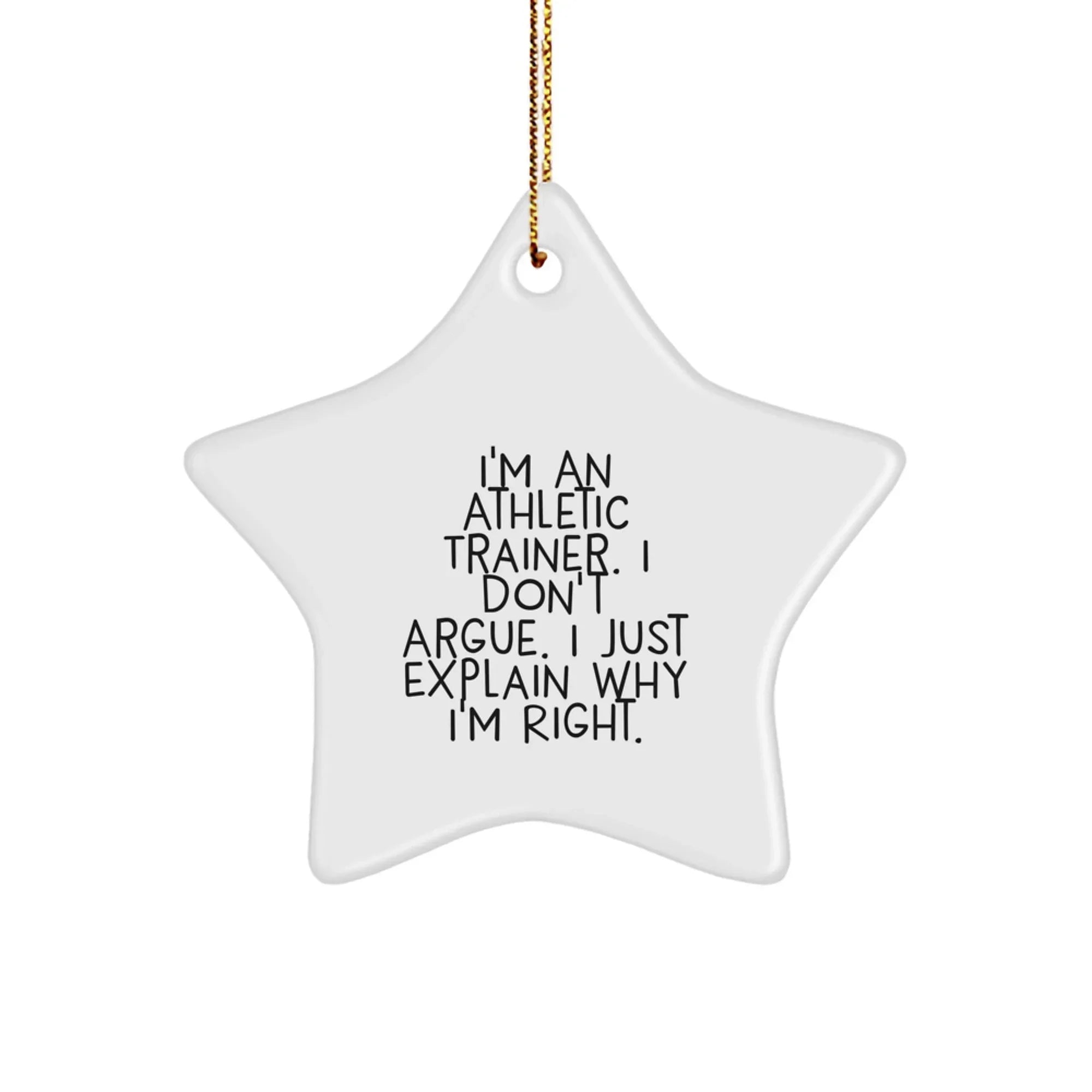 Funny Athletic Trainer Gifts from Family for Men - Star Ornament with I'm An Athletic Trainer. I Don't Argue. I Just Explain Why I'm Right. - Christmas Unique Decorations