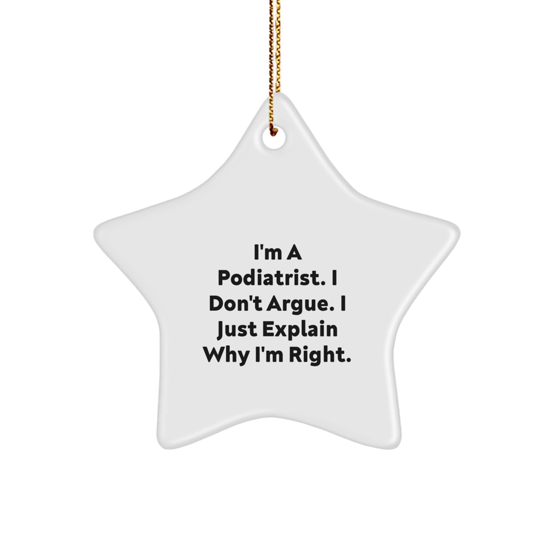 Funny Gifts from Podiatrist Friends and Family, I'm A Podiatrist. I Just Explain Why I'm Right, Star Ornament for Christmas Unique Gifts - Image 1