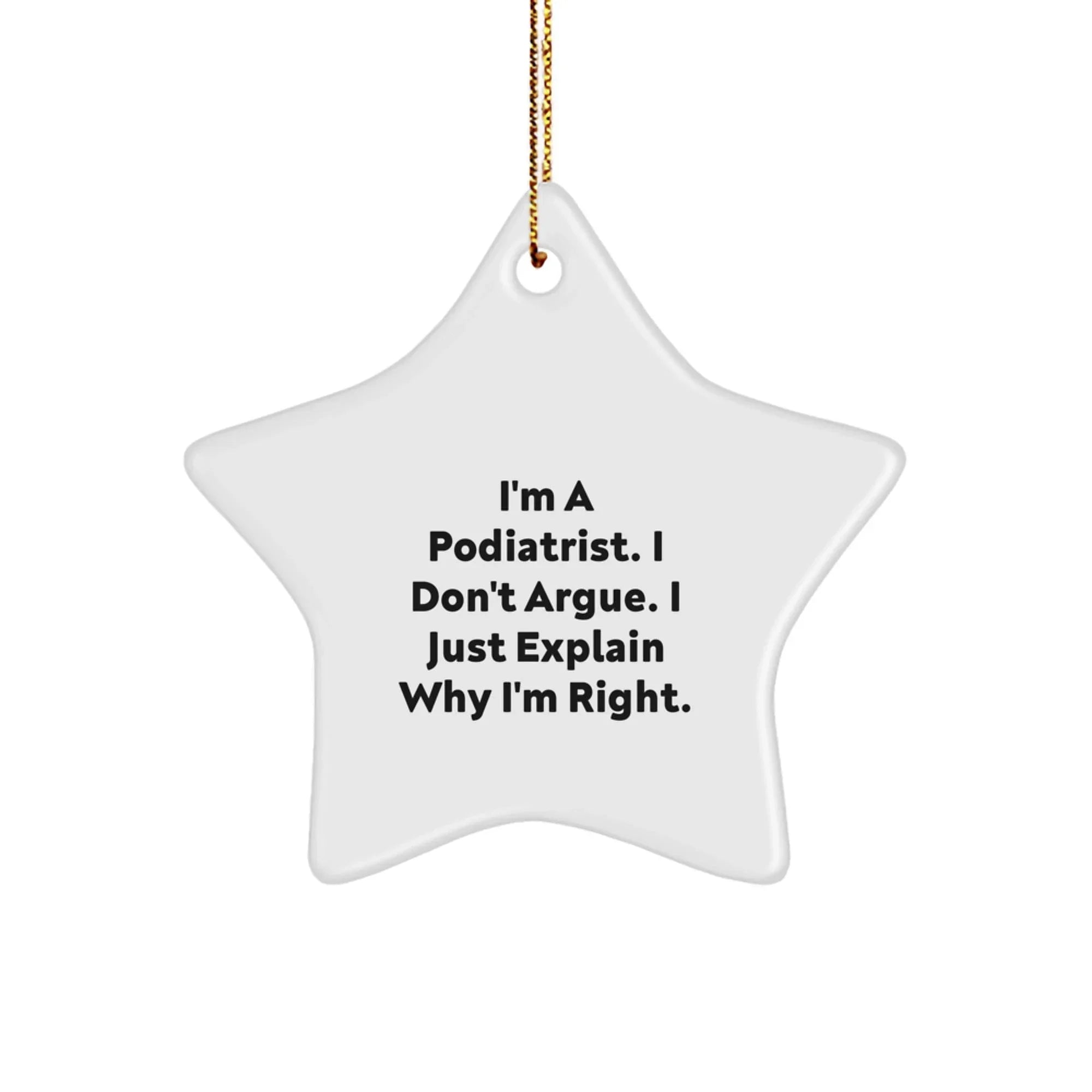 Funny Gifts from Podiatrist Friends and Family, I'm A Podiatrist. I Just Explain Why I'm Right, Star Ornament for Christmas Unique Gifts