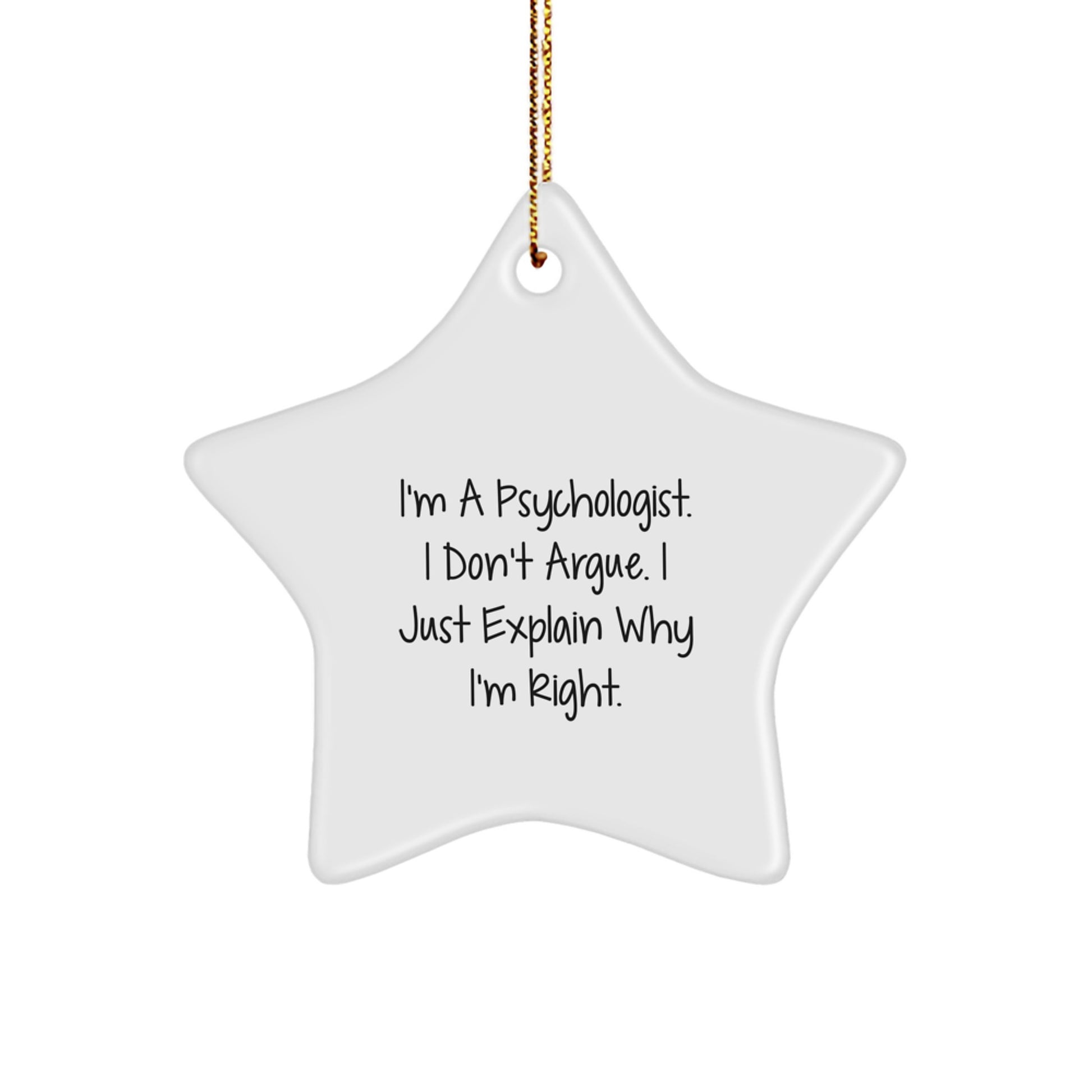 Funny Gifts from Friends for Psychologist - I'm A Psychologist. I Don't Argue. I Just Explain Why I'm Right. Christmas Unique Star Ornament - Image 1