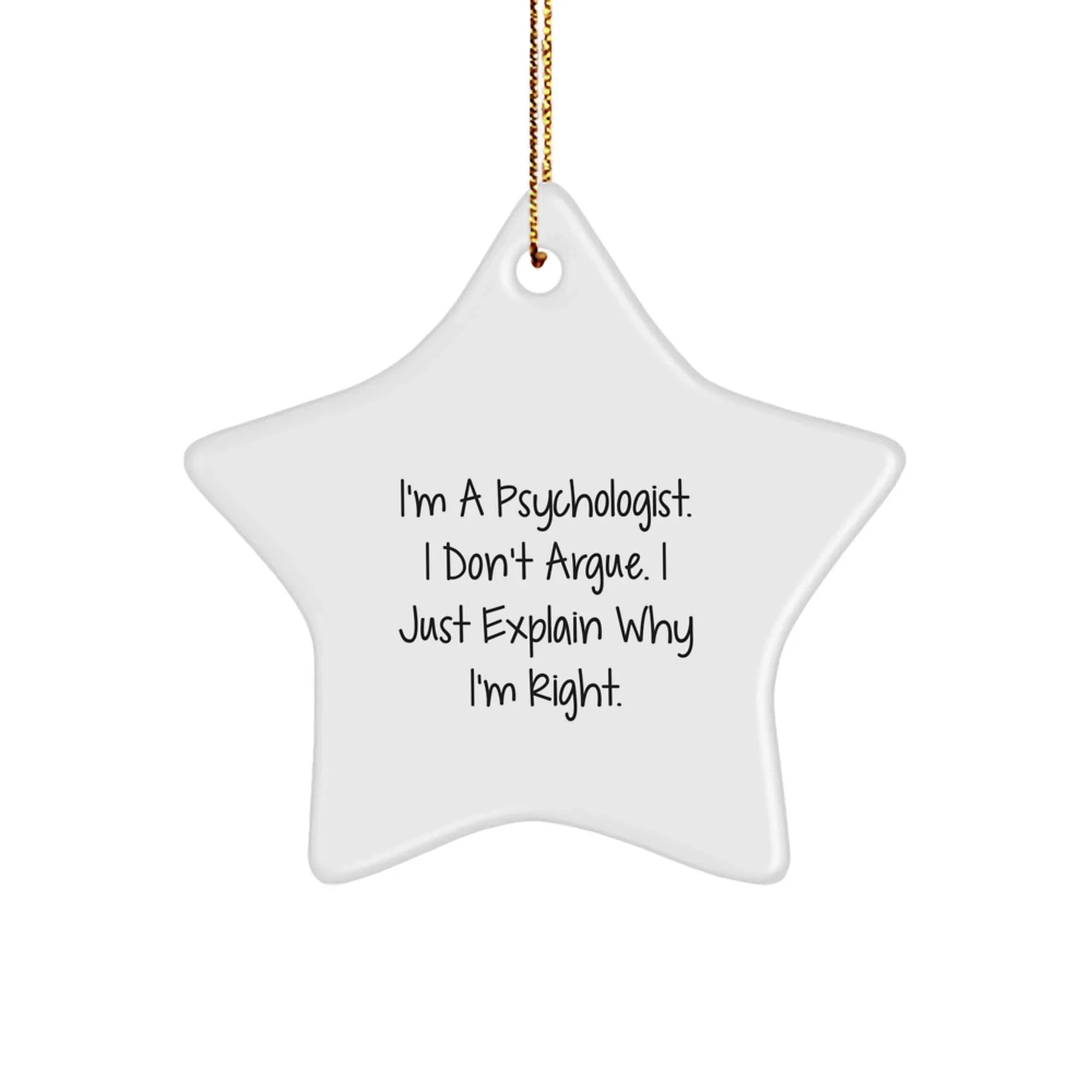 Funny Gifts from Friends for Psychologist - I'm A Psychologist. I Don't Argue. I Just Explain Why I'm Right. Christmas Unique Star Ornament