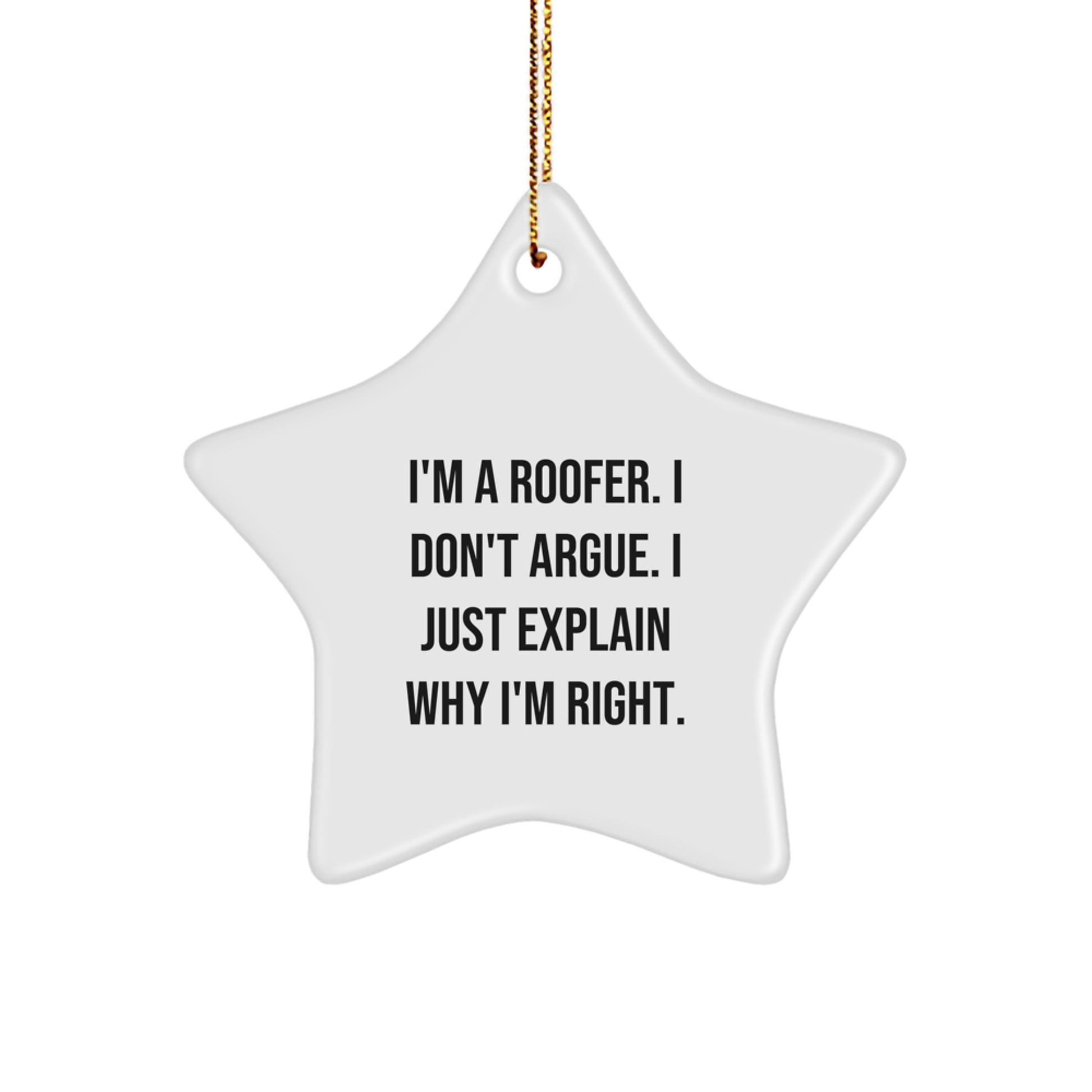 Funny Roofer Gifts from Friends and Family for Men and Women - Star Ornament, I'm A Roofer. I Don't Argue. I Just Explain Why I'm Right. - Christmas Unique Decorations - Image 1