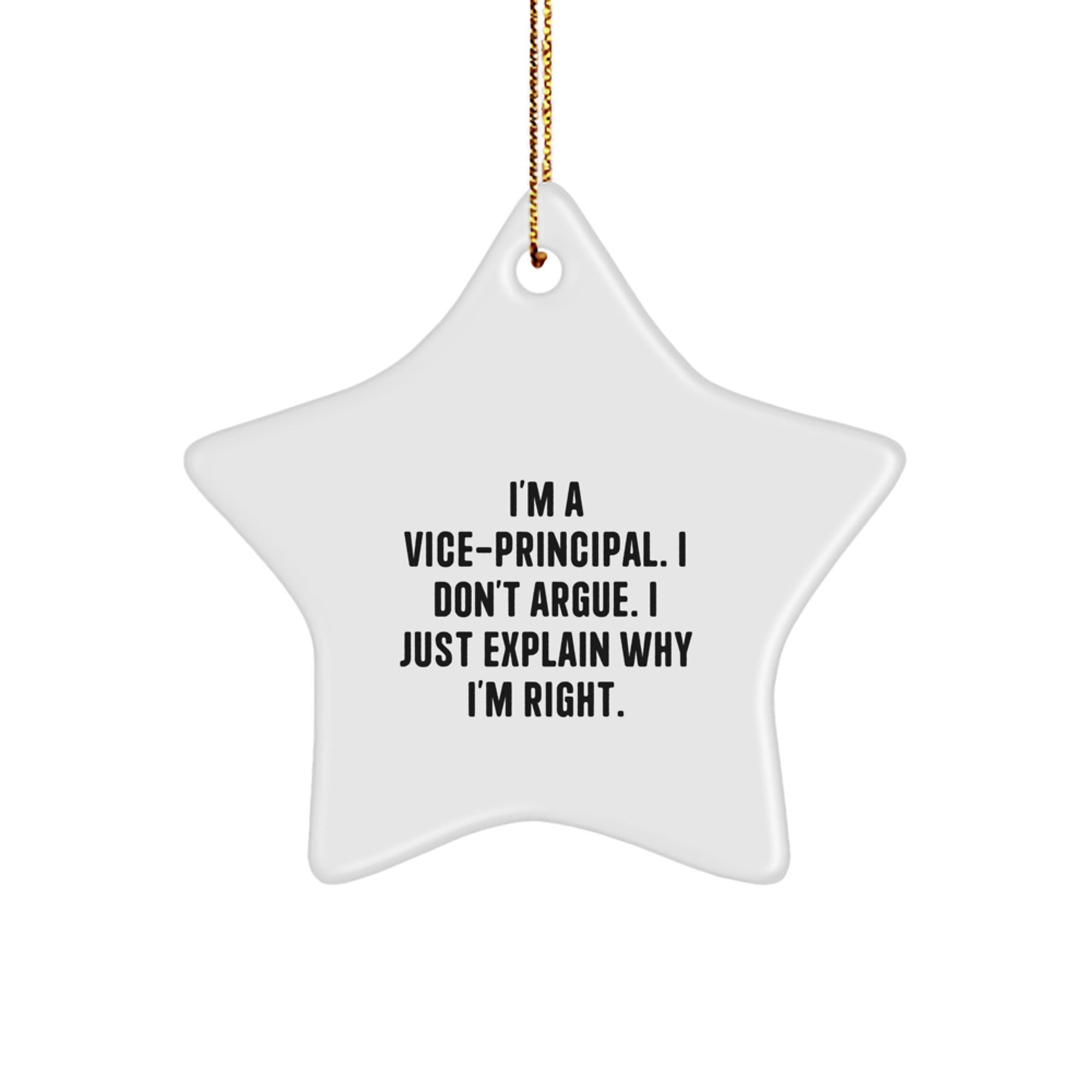 Funny Vice-principal Gifts from Friends for Christmas Unique Star Ornament, 'I'm A Vice-principal. I Don't Argue. I Just Explain Why I'm Right.' - Image 1
