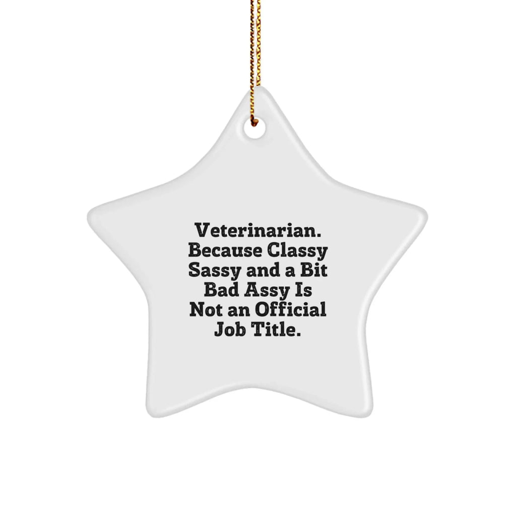 Funny Veterinarian Star Ornament - Veterinarian. Because Classy Sassy And A Bit Bad Assy Is Not An Official Job Title. Gift