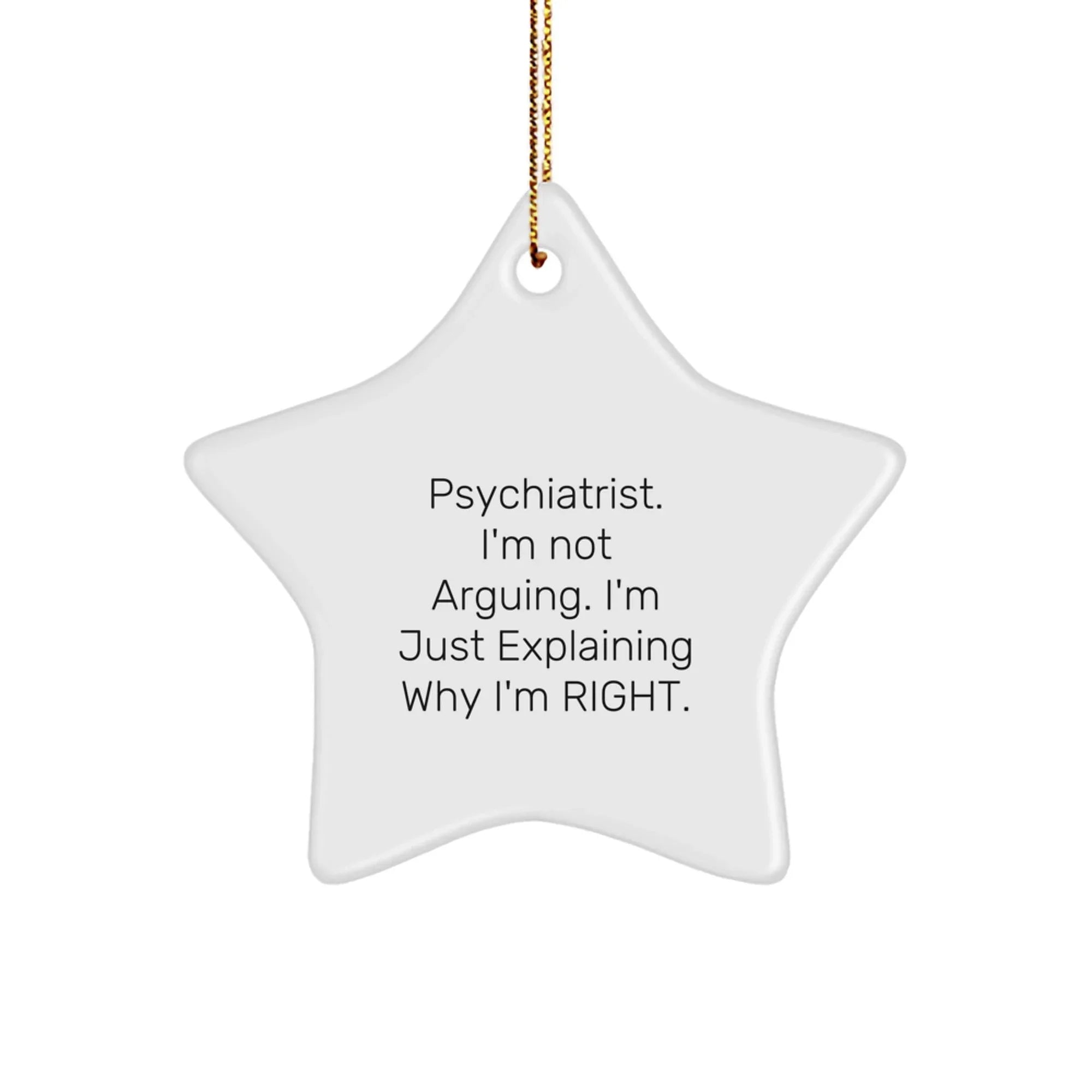 Funny Psychiatrist Gifts from Friends - I'm Not Arguing. I'm Just Explaining Why I'm Right. Star Ornament for Christmas Unique Gifts for Psychiatrist Friends