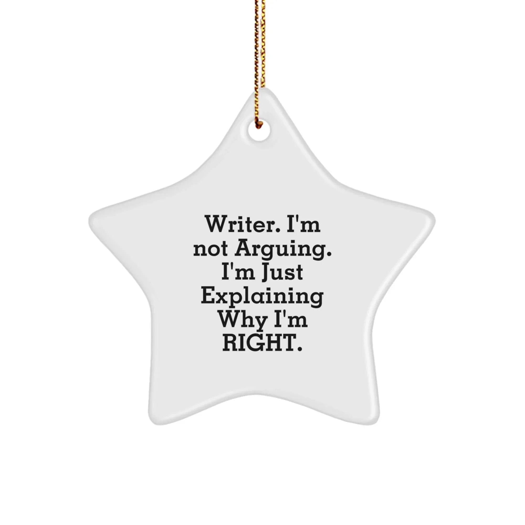 A Humorous Christmas Star Ornament Gift from Friends for Writers, 'Writer. I'm Not Arguing. I'm Just Explaining Why I'm Right.'