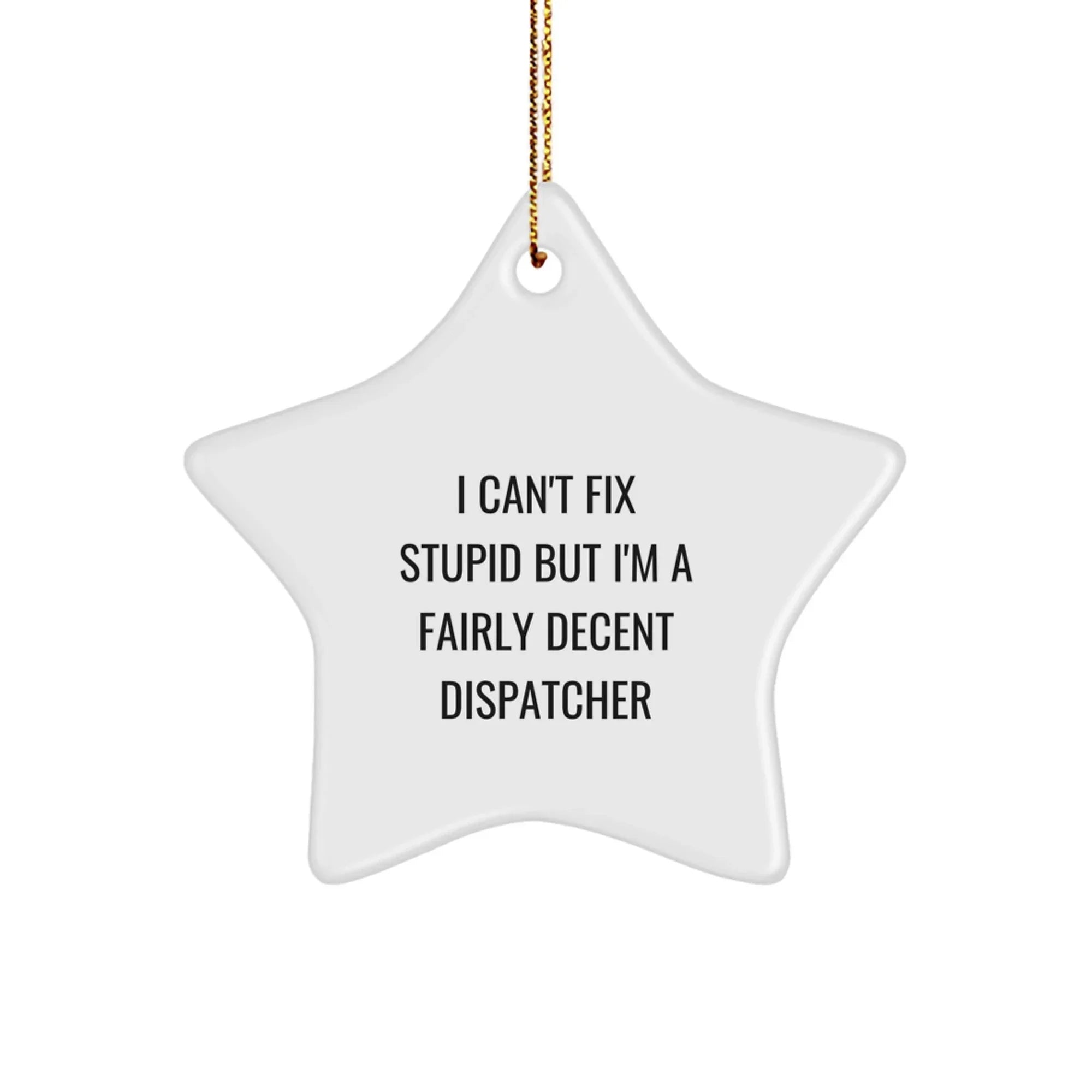 Funny Dispatcher Gifts from Friends for Dispatcher, Star Ornament with I Can't Fix Stupid But I'm A Fairly Decent Dispatcher Quote, Christmas Unique Gifts for Men, Women, Coworkers, Family