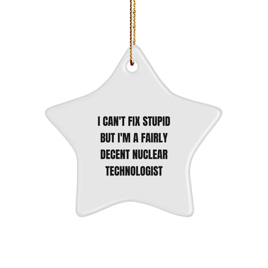 Funny Nuclear Technologist Gifts from Friends for Men - I Can't Fix Stupid But I'm A Fairly Decent Nuclear Technologist Star Ornament - Christmas Unique Gift - Image 1