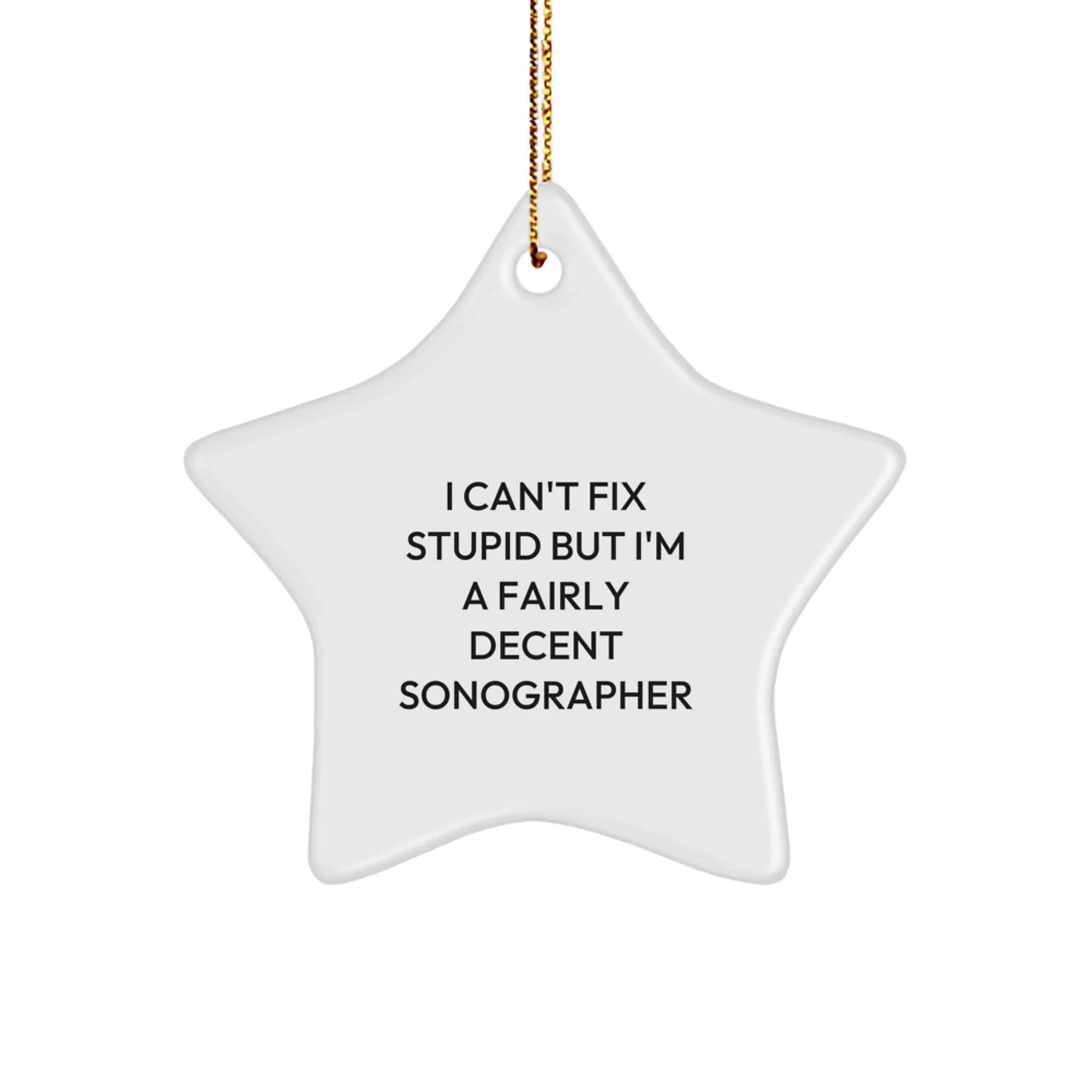Funny Sonographer Star Ornament Gifts from Friends and Family for Men and Women - 'I Can't Fix Stupid But I'm A Fairly Decent Sonographer' Christmas Unique Gifts