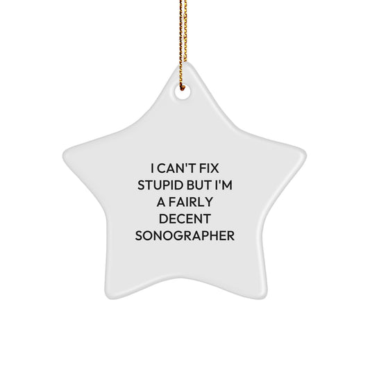 Funny Sonographer Star Ornament Gifts from Friends and Family for Men and Women - 'I Can't Fix Stupid But I'm A Fairly Decent Sonographer' Christmas Unique Gifts - Image 1