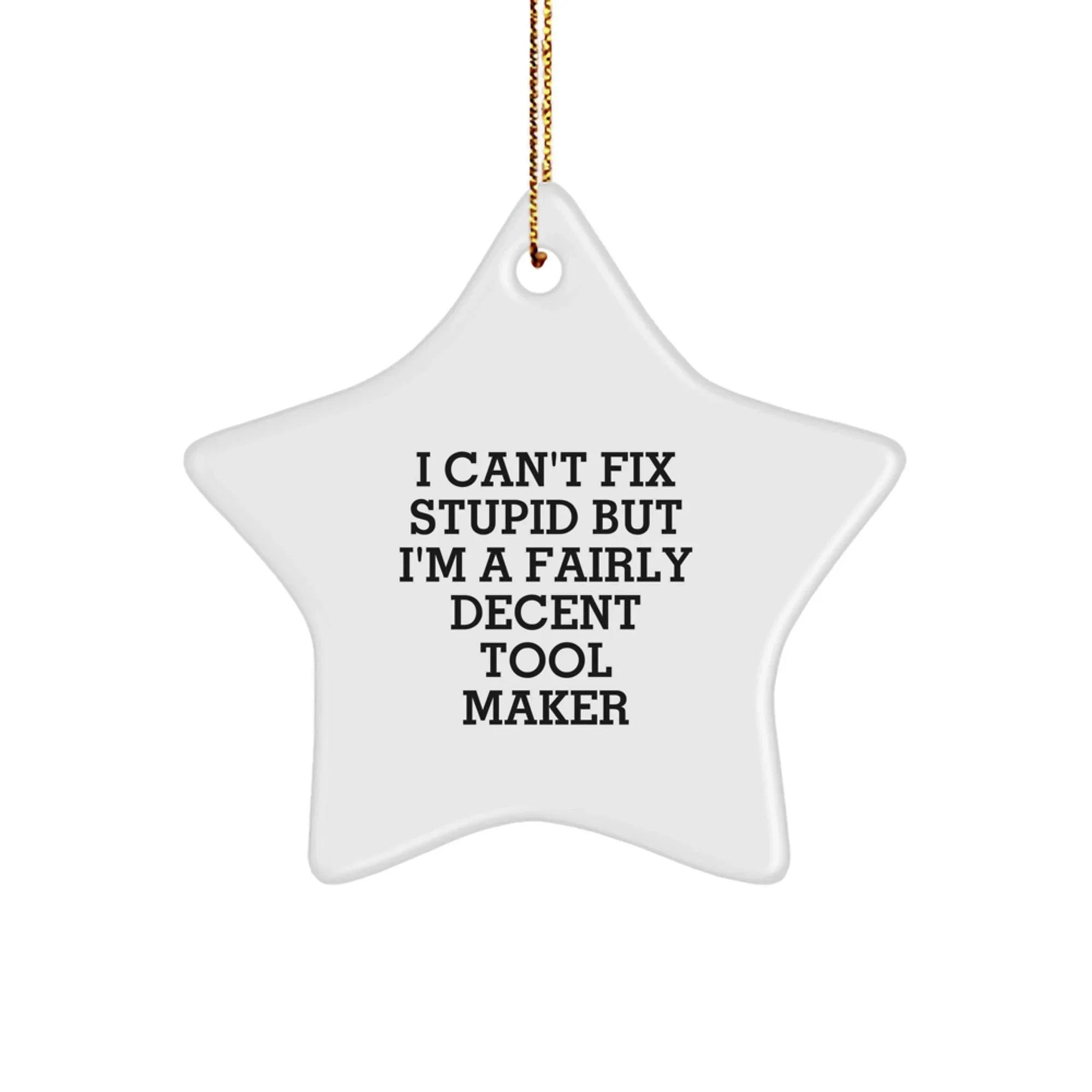 Funny Tool Maker Star Ornament Gifts from Friends for Tool Makers, Christmas Unique Decorations, I Can't Fix Stupid But I'm A Fairly Decent Tool Maker