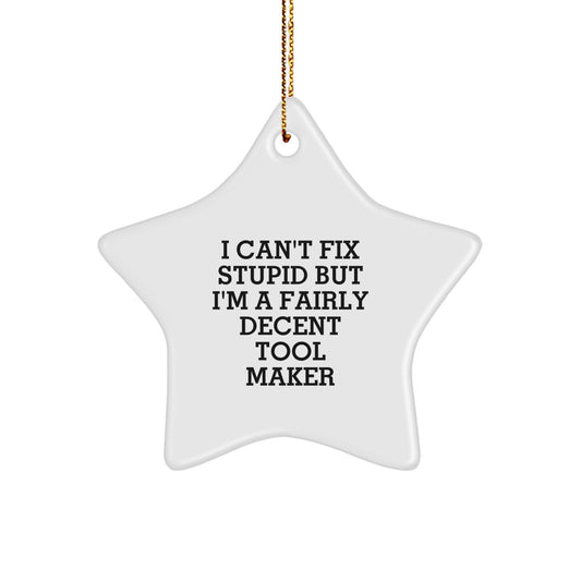 Funny Tool Maker Star Ornament Gifts from Friends for Tool Makers, Christmas Unique Decorations, I Can't Fix Stupid But I'm A Fairly Decent Tool Maker - Image 1