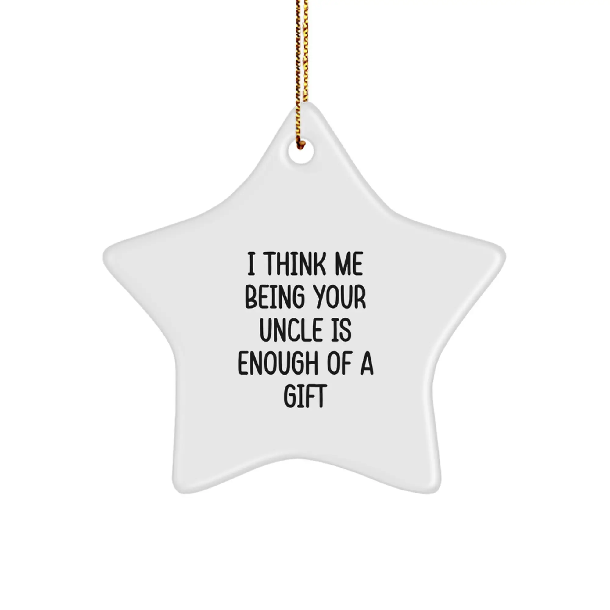 Funny Uncle Gifts from Family - I Think Me Being Your Uncle Is Enough Of A Gift Star Ornament for Him - Christmas Unique Gifts for Uncle Men - Image 1