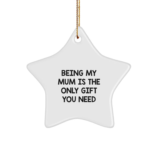 Funny Mum Gifts, Star Ornament for Mum, Being My Mum Is The Only Gift You Need - Image 1