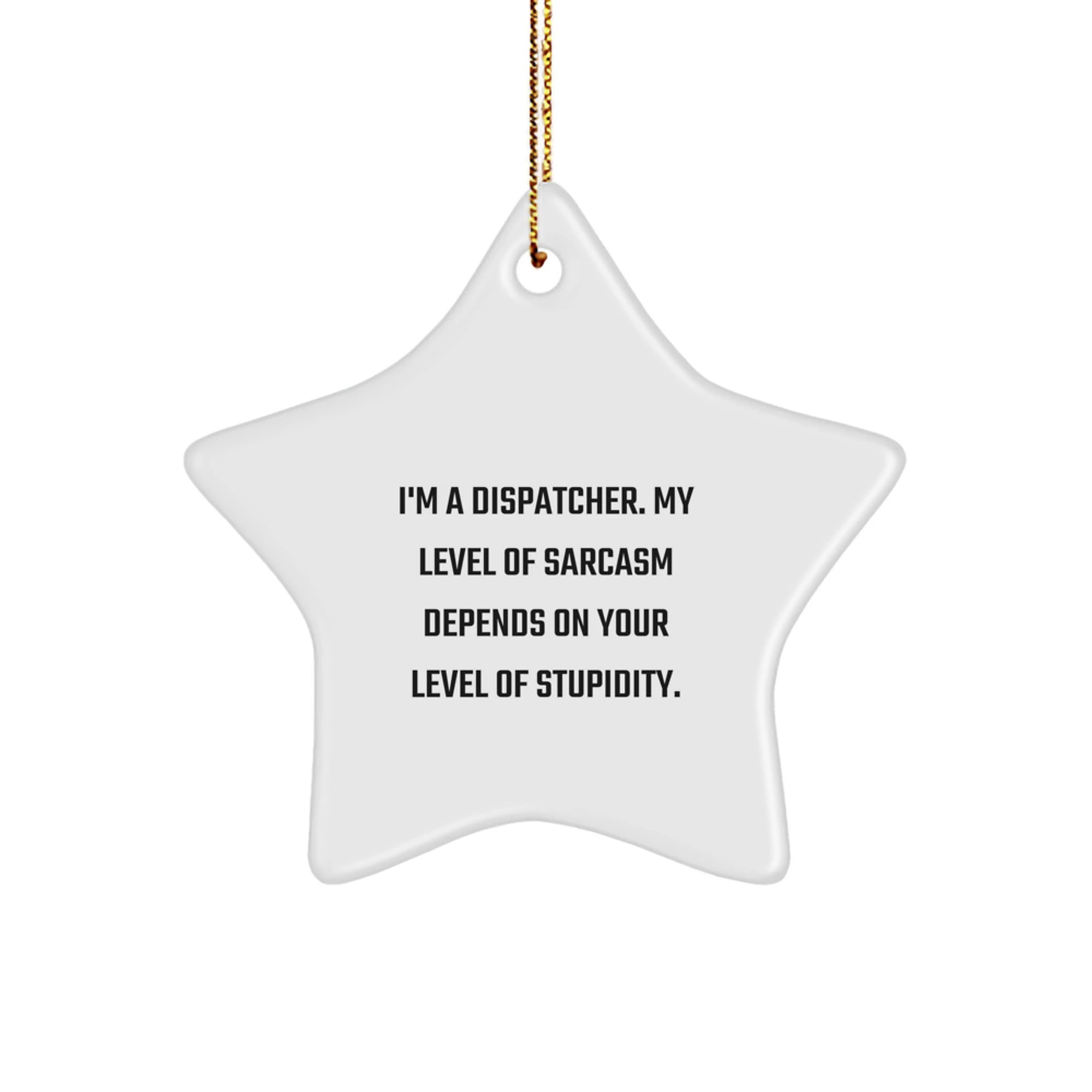 Funny Dispatcher Christmas Unique Gifts from Friends for Dispatcher Star Ornament, Sarcasm Humor, White Star Shaped Decorations, MDF Wood with Glossy Finish, Gold Cord Included