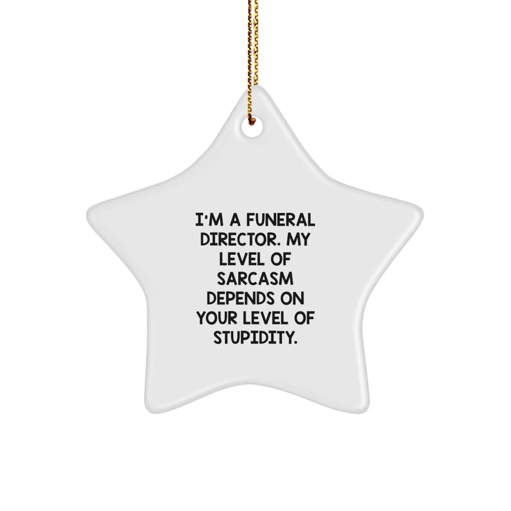 Funny Funeral Director Gifts from Friends, Unique Star Ornament for Men and Women, Christmas Unique Gift Idea, I'm A Funeral Director, My Level Of Sarcasm Depends On Your Level Of Stupidity. - Image 1