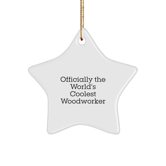 Woodworker Star Ornament, Officially The World's Coolest, Funny Quote, Gift from Friends or Family, for Men or Women, Unique Christmas Unique Gift