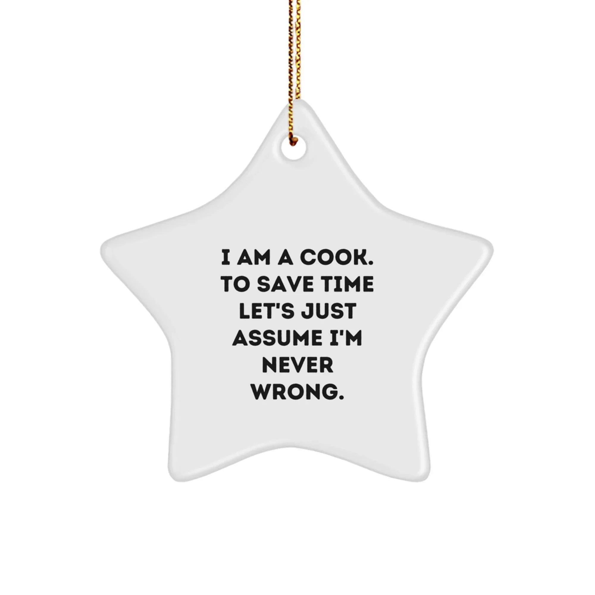 Funny Cook Gifts for Friends, Christmas Star Ornament, I Am A Cook. To Save Time Let's Just Assume I'm Never Wrong.